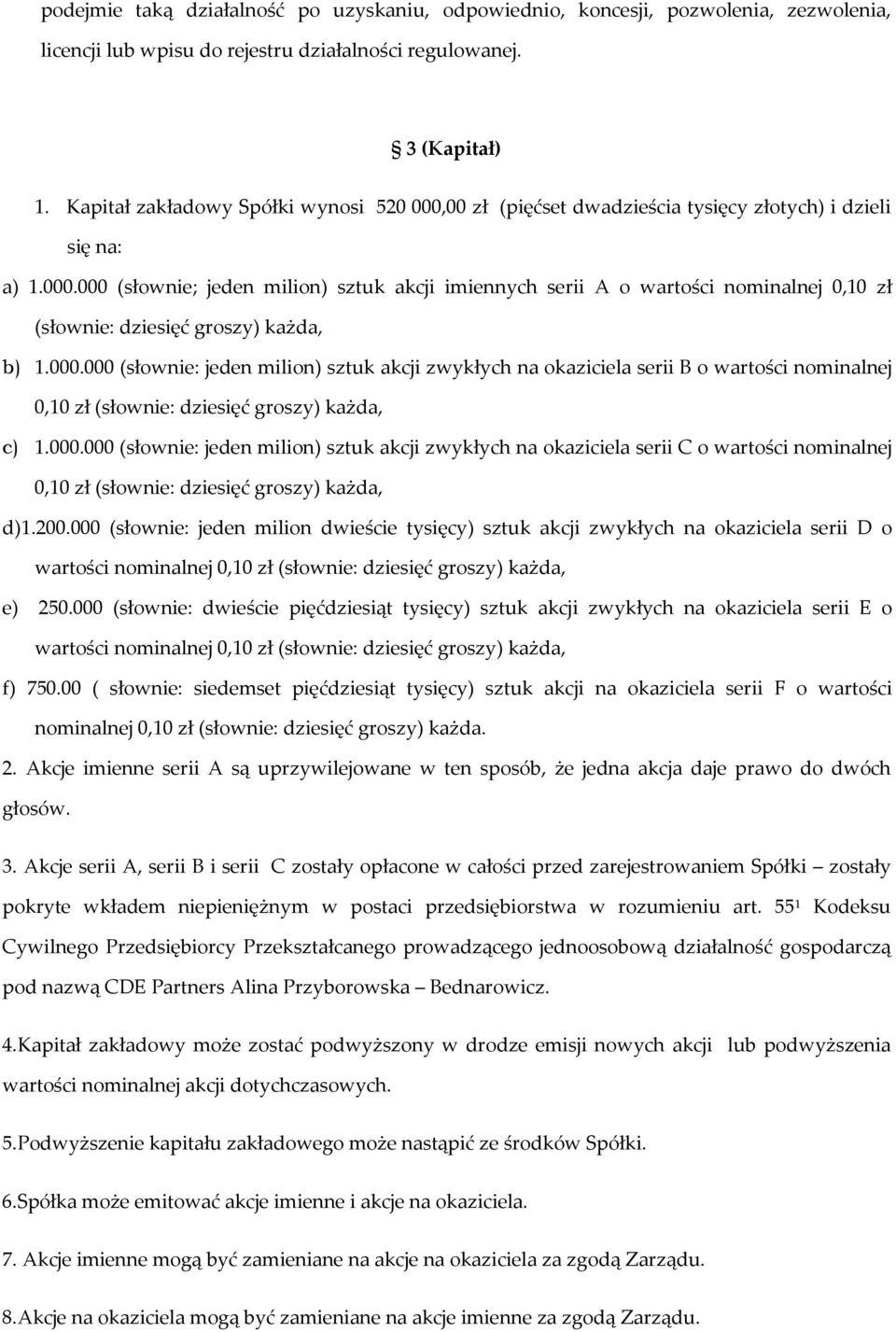 000.000 (słownie: jeden milion) sztuk akcji zwykłych na okaziciela serii B o wartości nominalnej 0,10 zł (słownie: dziesięć groszy) każda, c) 1.000.000 (słownie: jeden milion) sztuk akcji zwykłych na okaziciela serii C o wartości nominalnej 0,10 zł (słownie: dziesięć groszy) każda, d)1.