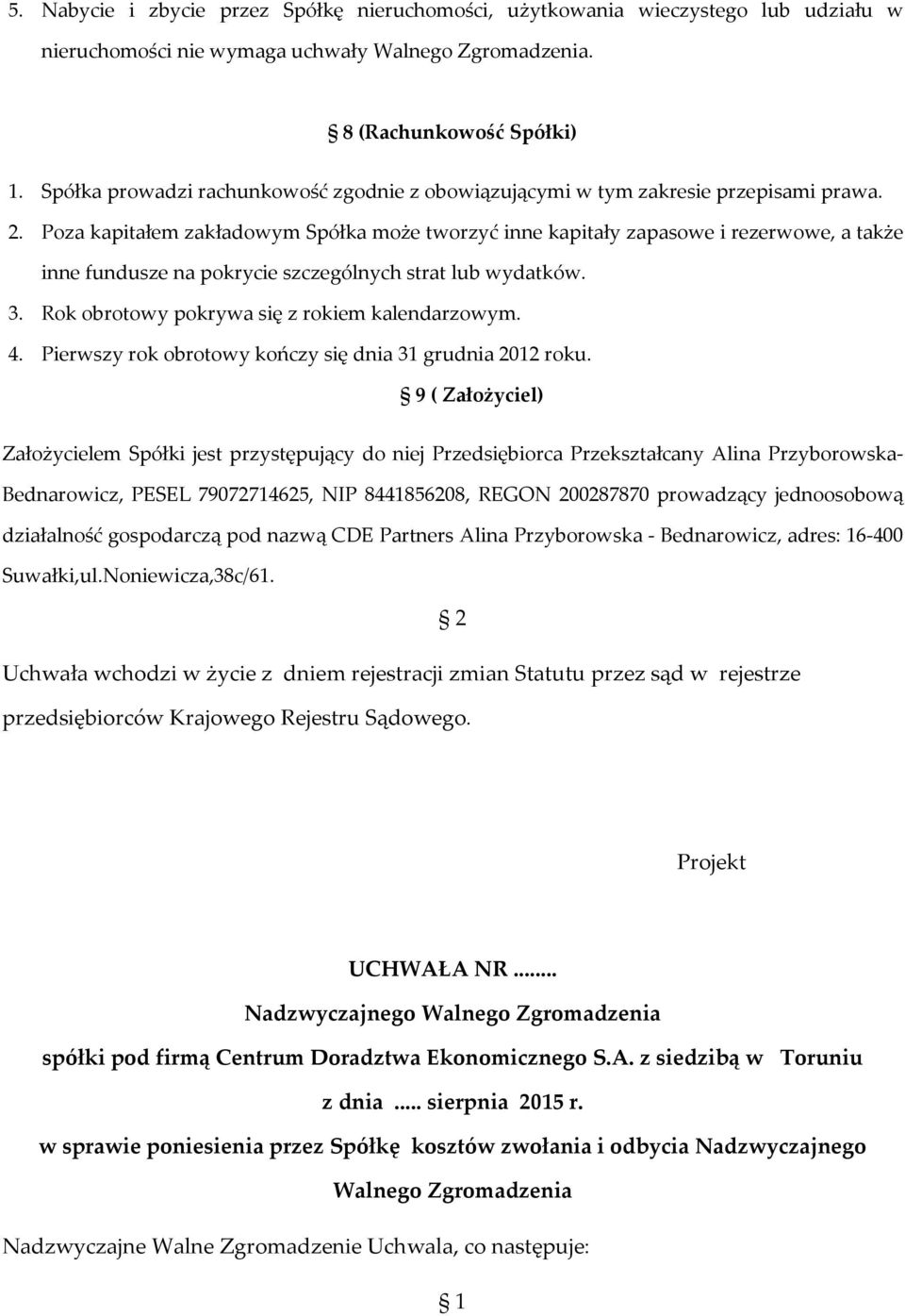 Poza kapitałem zakładowym Spółka może tworzyć inne kapitały zapasowe i rezerwowe, a także inne fundusze na pokrycie szczególnych strat lub wydatków. 3. Rok obrotowy pokrywa się z rokiem kalendarzowym.