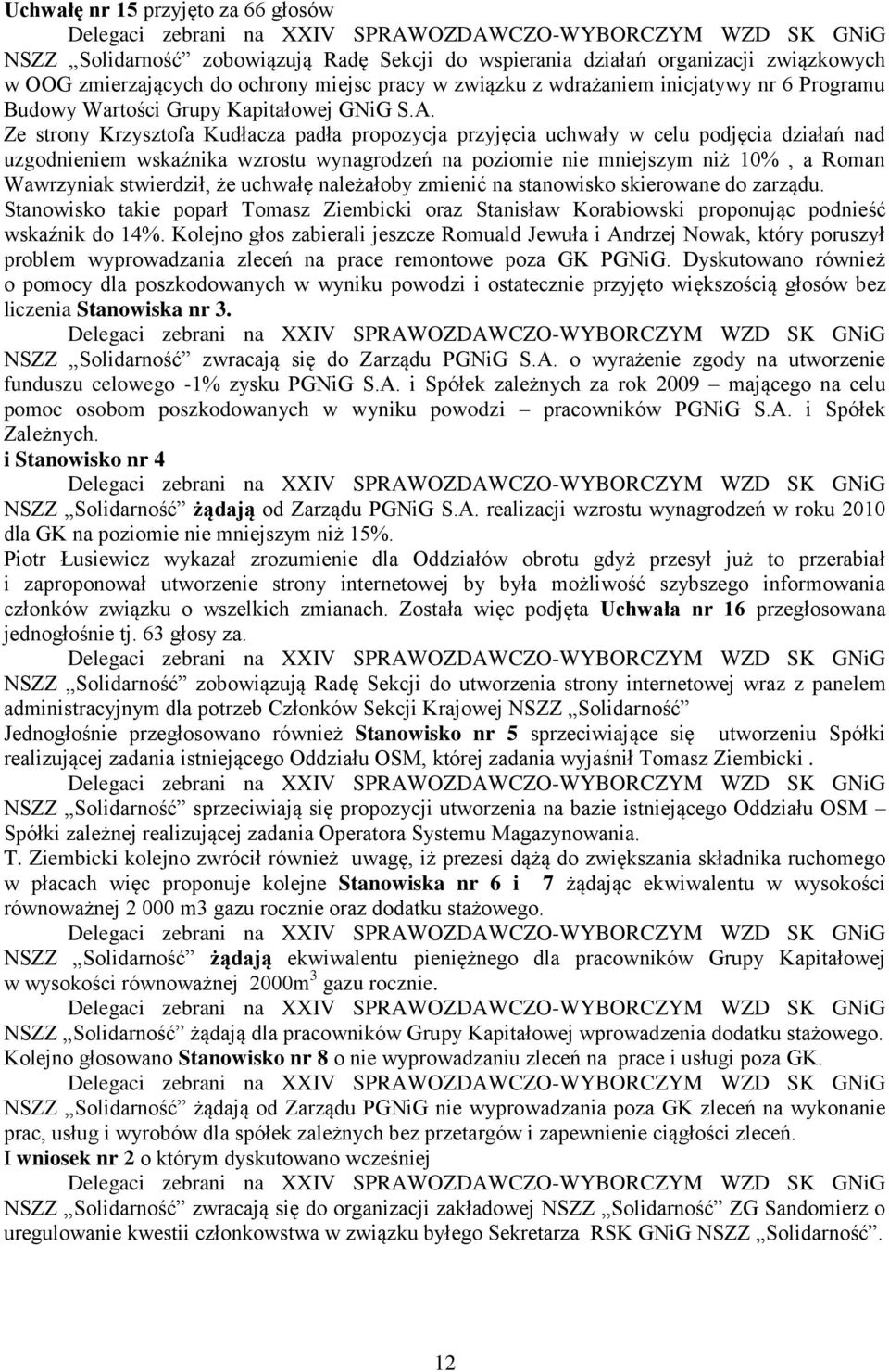 Ze strony Krzysztofa Kudłacza padła propozycja przyjęcia uchwały w celu podjęcia działań nad uzgodnieniem wskaźnika wzrostu wynagrodzeń na poziomie nie mniejszym niż 10%, a Roman Wawrzyniak