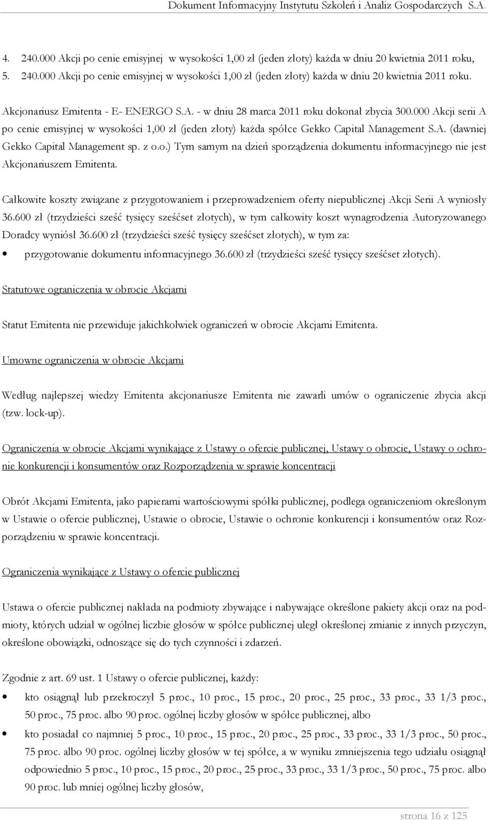 z o.o.) Tym samym na dzień sporządzenia dokumentu informacyjnego nie jest Akcjonariuszem Emitenta.