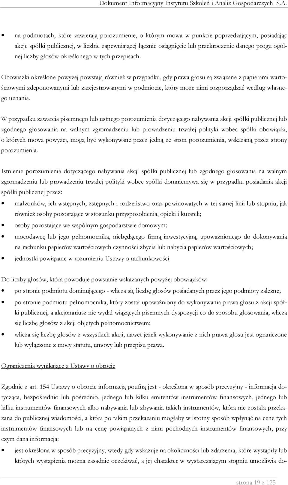 Obowiązki określone powyŝej powstają równieŝ w przypadku, gdy prawa głosu są związane z papierami wartościowymi zdeponowanymi lub zarejestrowanymi w podmiocie, który moŝe nimi rozporządzać według