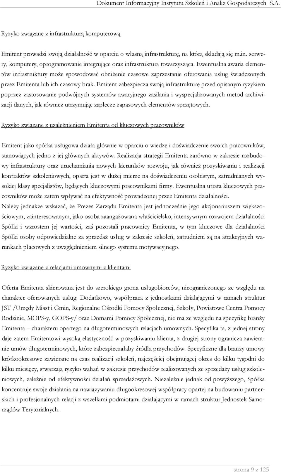 Emitent zabezpiecza swoją infrastrukturę przed opisanym ryzykiem poprzez zastosowanie podwójnych systemów awaryjnego zasilania i wyspecjalizowanych metod archiwizacji danych, jak równieŝ utrzymując