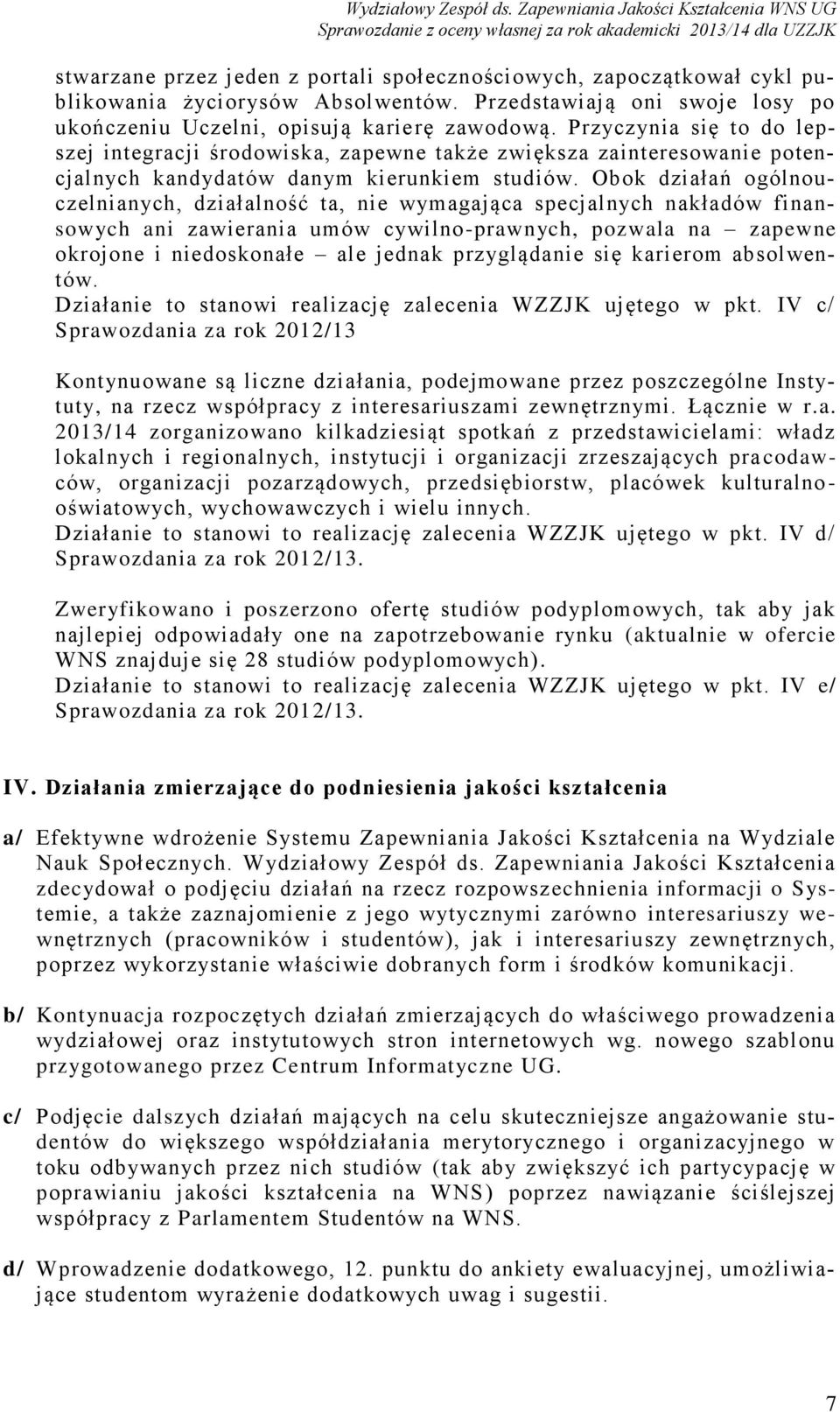 Obok działań ogólnouczelnianych, działalność ta, nie wymagająca specjalnych nakładów finansowych ani zawierania umów cywilno-prawnych, pozwala na zapewne okrojone i niedoskonałe ale jednak