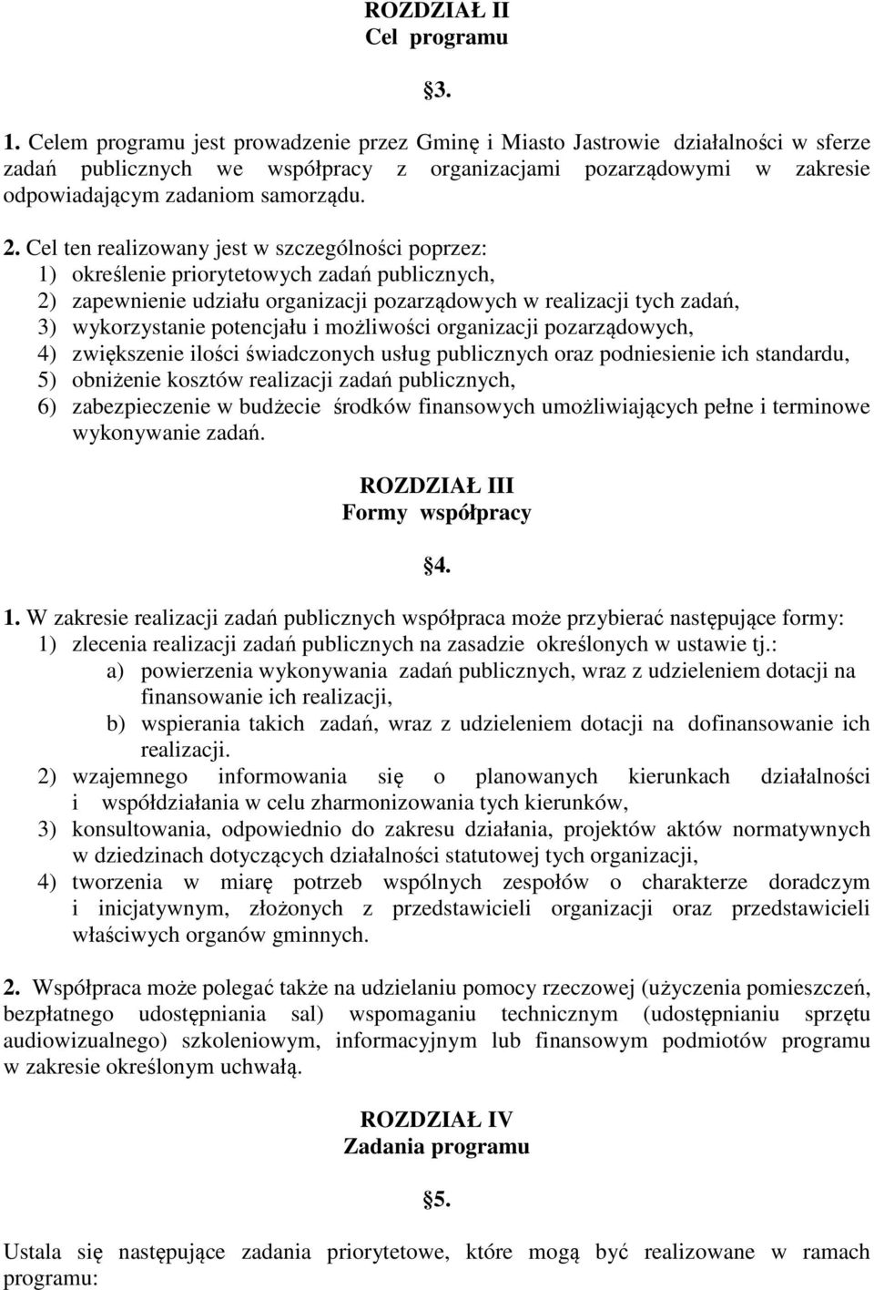 Cel ten realizowany jest w szczególności poprzez: 1) określenie priorytetowych zadań publicznych, 2) zapewnienie udziału organizacji pozarządowych w realizacji tych zadań, 3) wykorzystanie potencjału