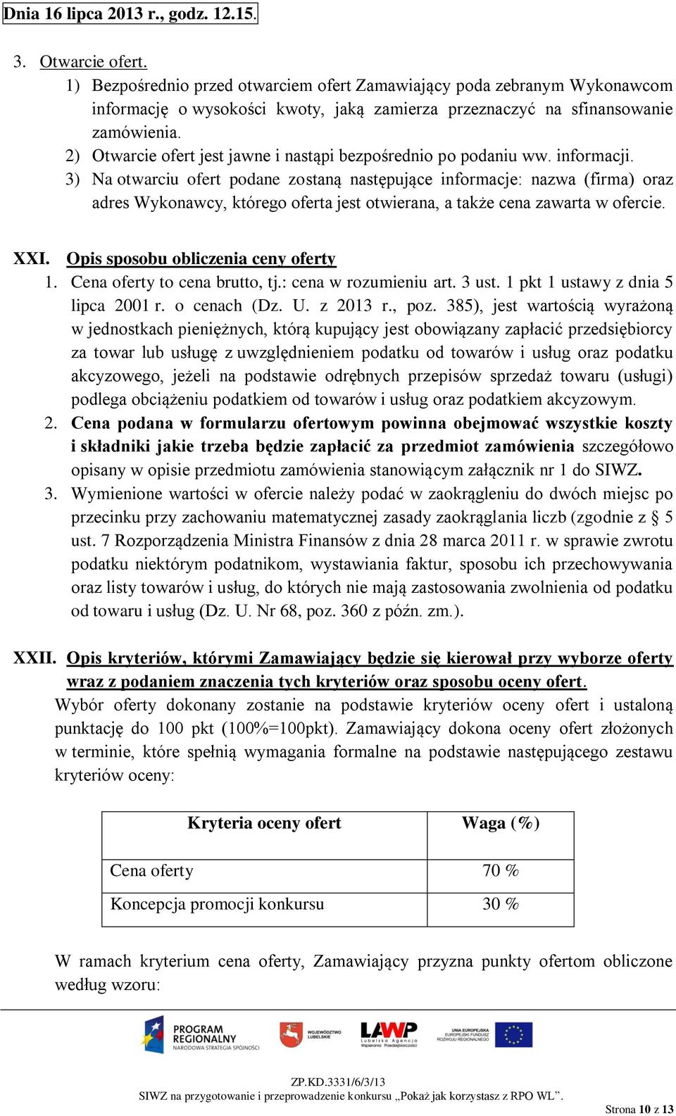 2) Otwarcie ofert jest jawne i nastąpi bezpośrednio po podaniu ww. informacji.