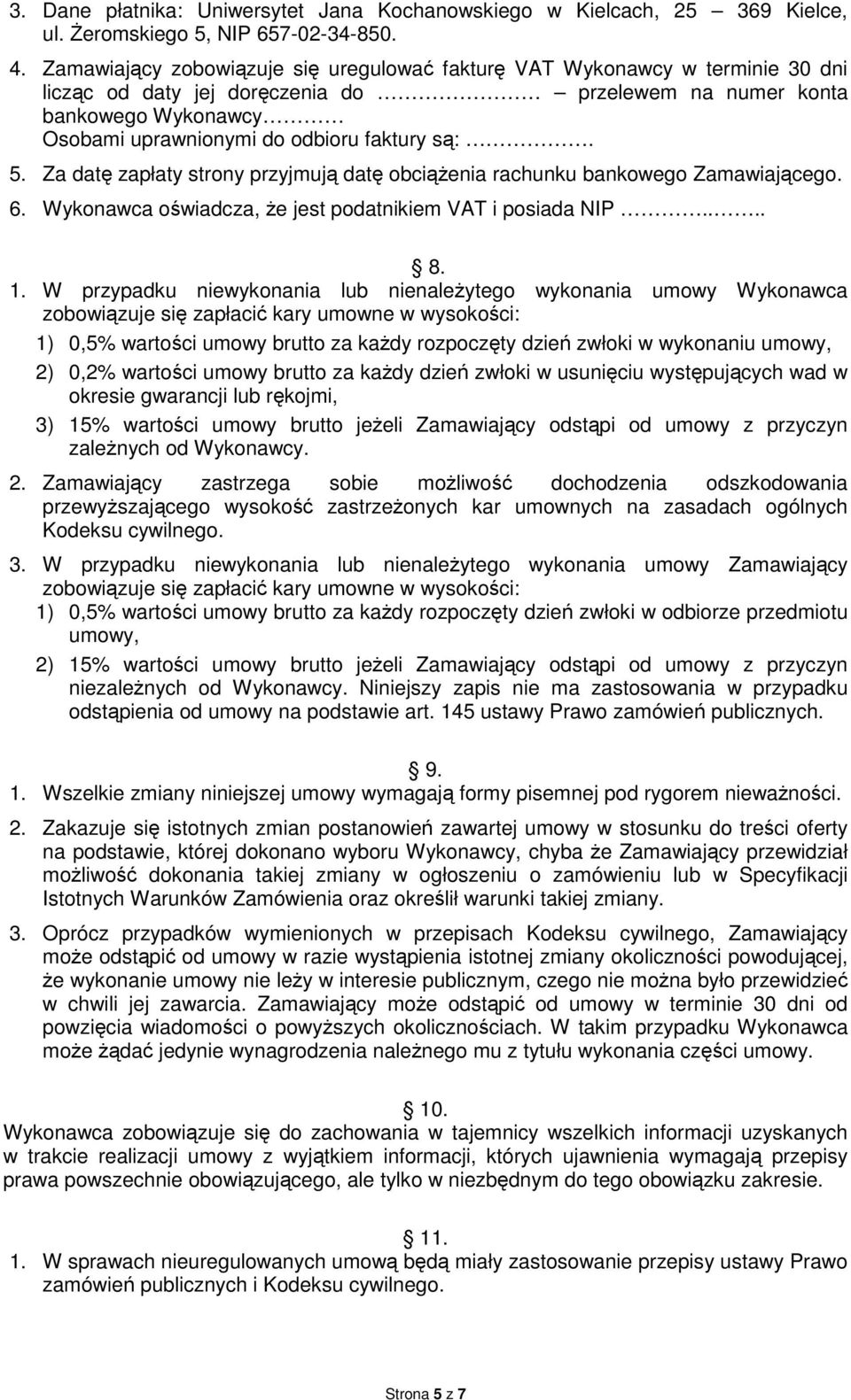 są:. 5. Za datę zapłaty strony przyjmują datę obciążenia rachunku bankowego Zamawiającego. 6. Wykonawca oświadcza, że jest podatnikiem VAT i posiada NIP.... 8. 1.