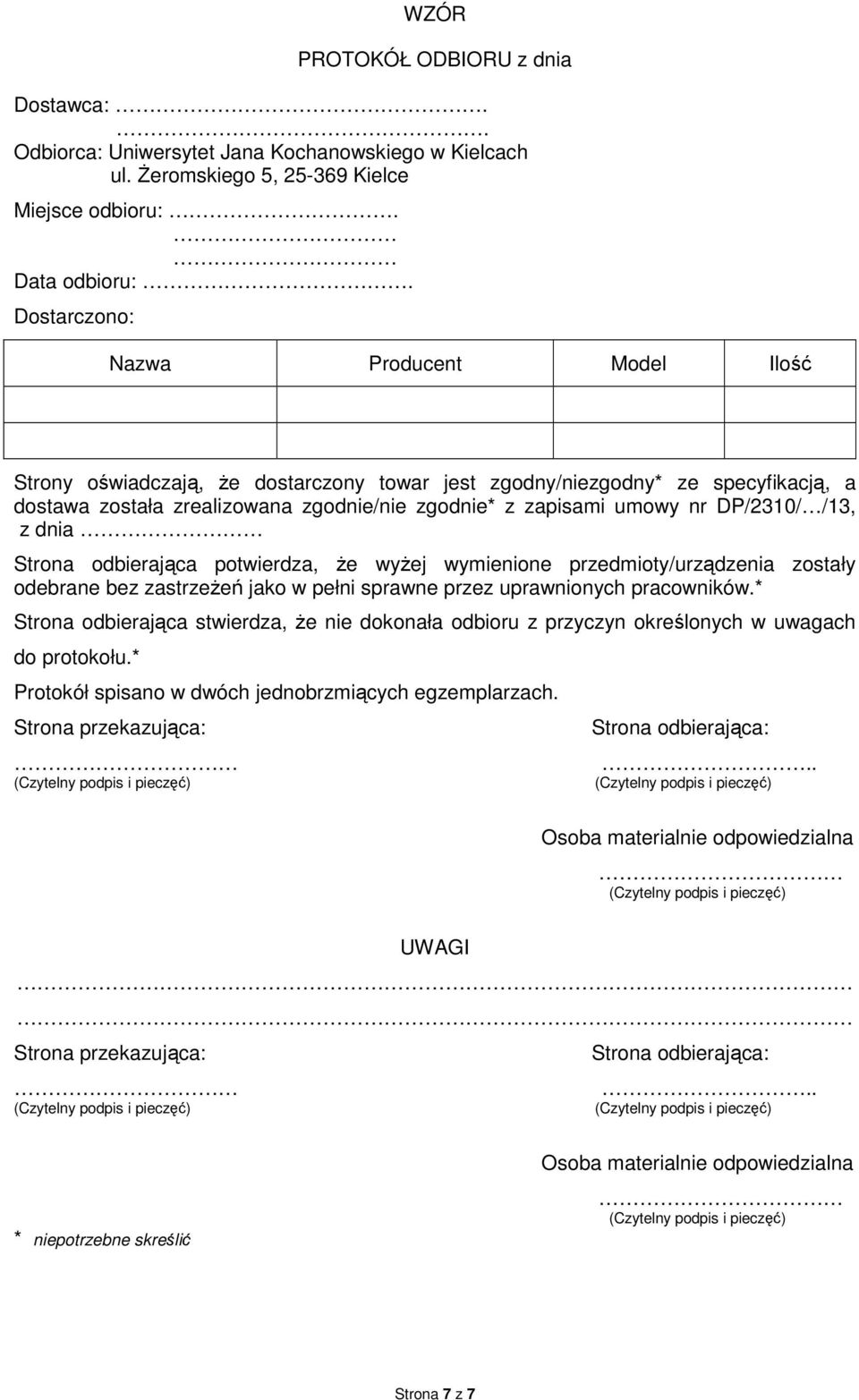 DP/2310/ /13, z dnia Strona odbierająca potwierdza, że wyżej wymienione przedmioty/urządzenia zostały odebrane bez zastrzeżeń jako w pełni sprawne przez uprawnionych pracowników.