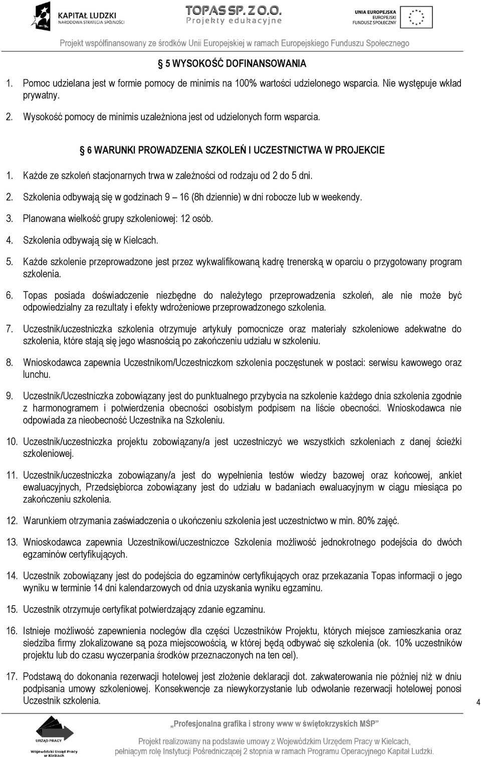 Każde ze szkoleń stacjonarnych trwa w zależności od rodzaju od 2 do 5 dni. 2. Szkolenia odbywają się w godzinach 9 16 (8h dziennie) w dni robocze lub w weekendy. 3.