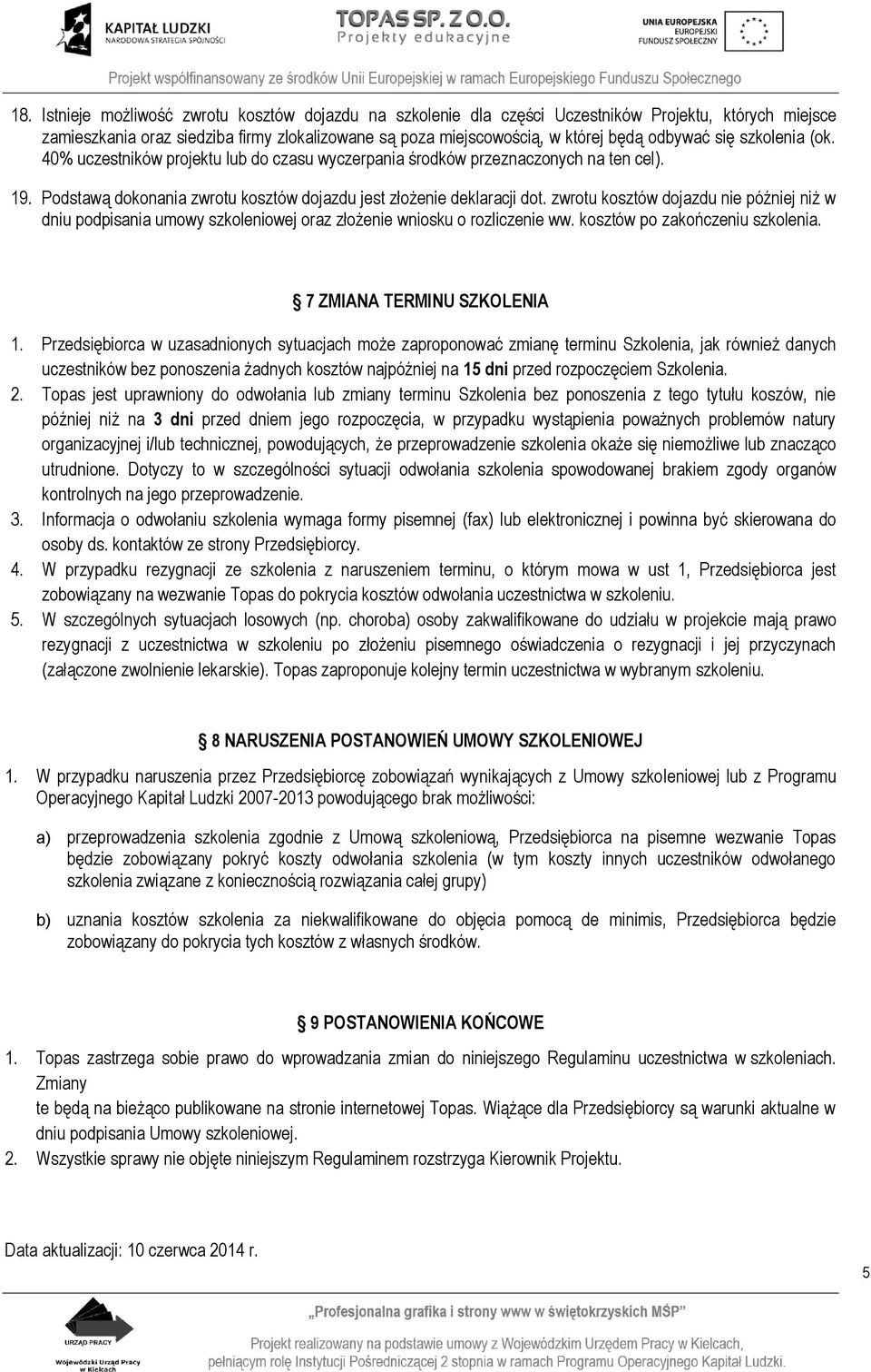 zwrotu kosztów dojazdu nie później niż w dniu podpisania umowy szkoleniowej oraz złożenie wniosku o rozliczenie ww. kosztów po zakończeniu szkolenia. 7 ZMIANA TERMINU SZKOLENIA 1.