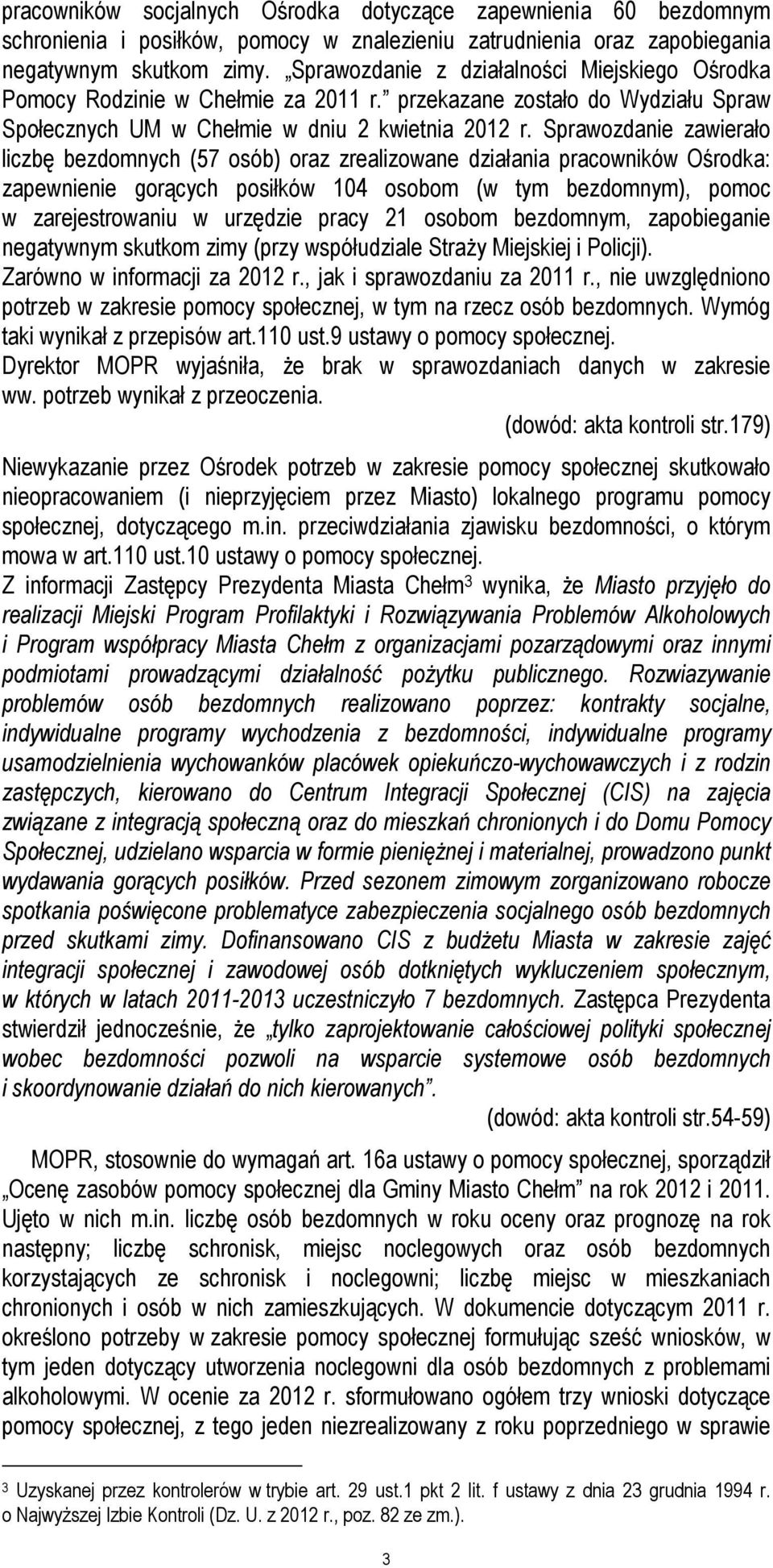 Sprawozdanie zawierało liczbę bezdomnych (57 osób) oraz zrealizowane działania pracowników Ośrodka: zapewnienie gorących posiłków 104 osobom (w tym bezdomnym), pomoc w zarejestrowaniu w urzędzie