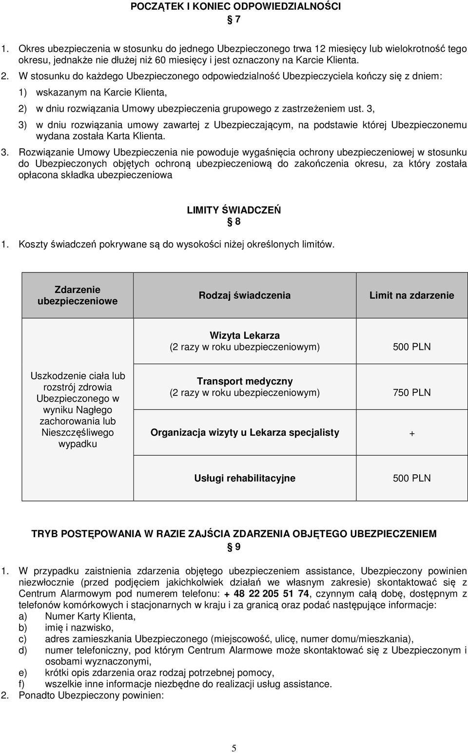 W stosunku do każdego Ubezpieczonego odpowiedzialność Ubezpieczyciela kończy się z dniem: 1) wskazanym na Karcie Klienta, 2) w dniu rozwiązania Umowy ubezpieczenia grupowego z zastrzeżeniem ust.