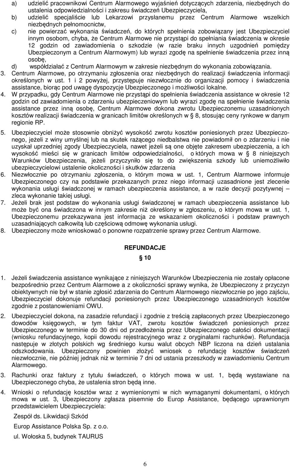 Alarmowe nie przystąpi do spełniania świadczenia w okresie 12 godzin od zawiadomienia o szkodzie (w razie braku innych uzgodnień pomiędzy Ubezpieczonym a Centrum Alarmowym) lub wyrazi zgodę na