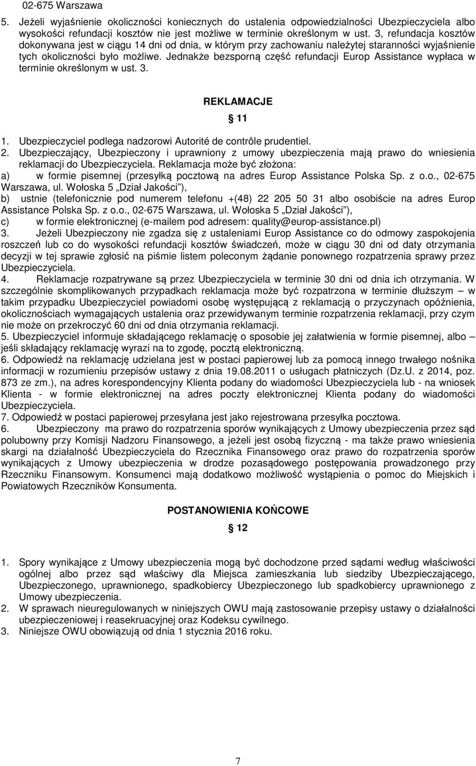 Jednakże bezsporną część refundacji Europ Assistance wypłaca w terminie określonym w ust. 3. REKLAMACJE 11 1. Ubezpieczyciel podlega nadzorowi Autorité de contrôle prudentiel. 2.