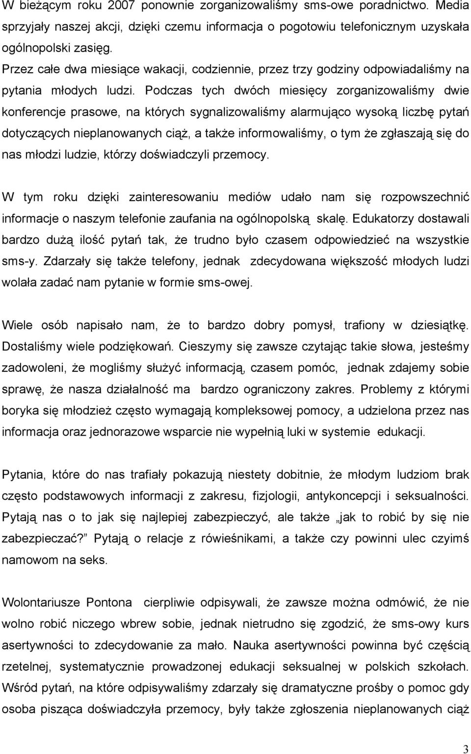 Podczas tych dwóch miesięcy zorganizowaliśmy dwie konferencje prasowe, na których sygnalizowaliśmy alarmująco wysoką liczbę pytań dotyczących nieplanowanych ciąż, a także informowaliśmy, o tym że