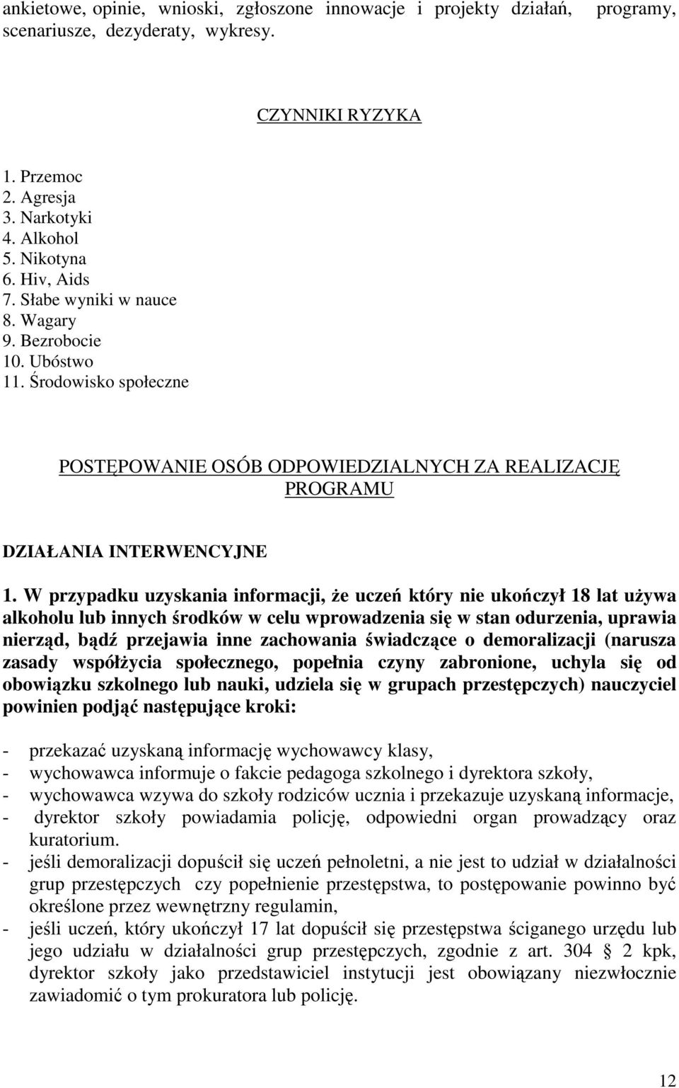 W przypadku uzyskania informacji, Ŝe uczeń który nie ukończył 18 lat uŝywa alkoholu lub innych środków w celu wprowadzenia się w stan odurzenia, uprawia nierząd, bądź przejawia inne zachowania