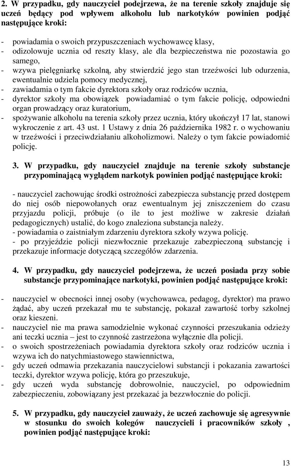 udziela pomocy medycznej, - zawiadamia o tym fakcie dyrektora szkoły oraz rodziców ucznia, - dyrektor szkoły ma obowiązek powiadamiać o tym fakcie policję, odpowiedni organ prowadzący oraz