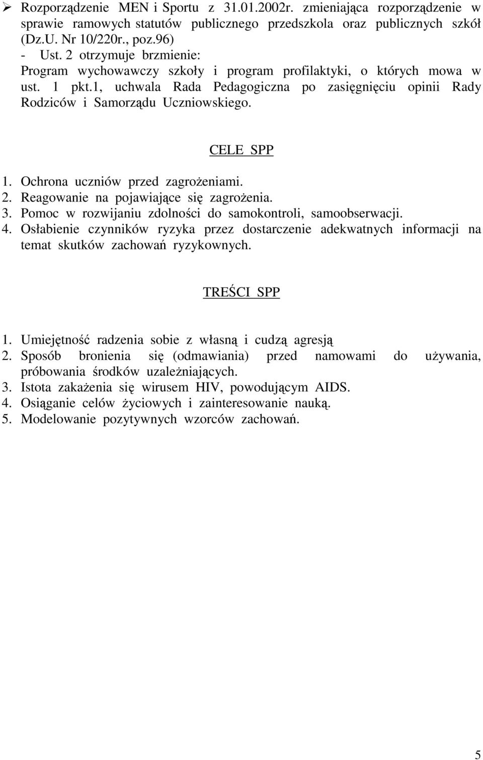 CELE SPP 1. Ochrona uczniów przed zagroŝeniami. 2. Reagowanie na pojawiające się zagroŝenia. 3. Pomoc w rozwijaniu zdolności do samokontroli, samoobserwacji. 4.