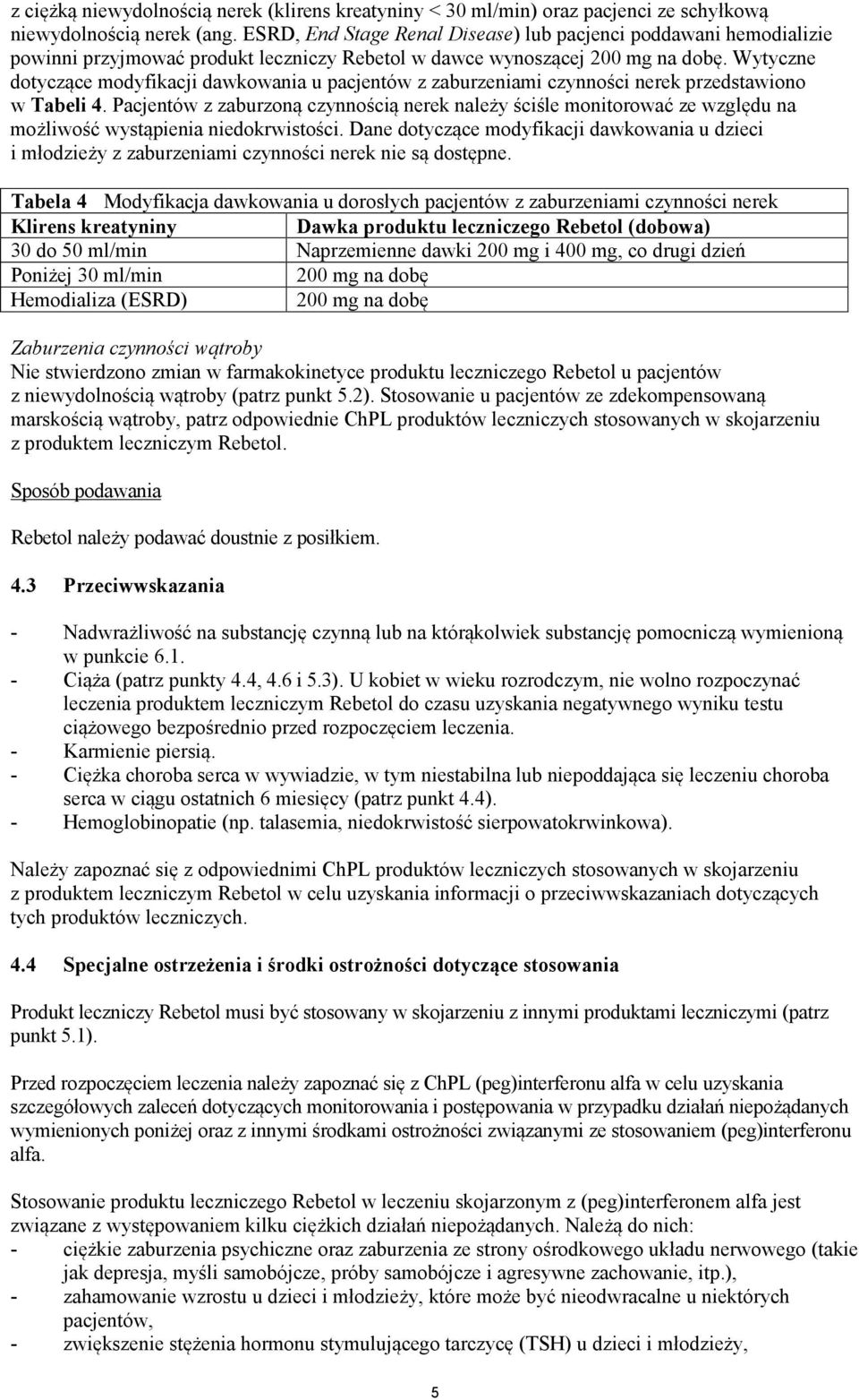 Wytyczne dotyczące modyfikacji dawkowania u pacjentów z zaburzeniami czynności nerek przedstawiono w Tabeli 4.