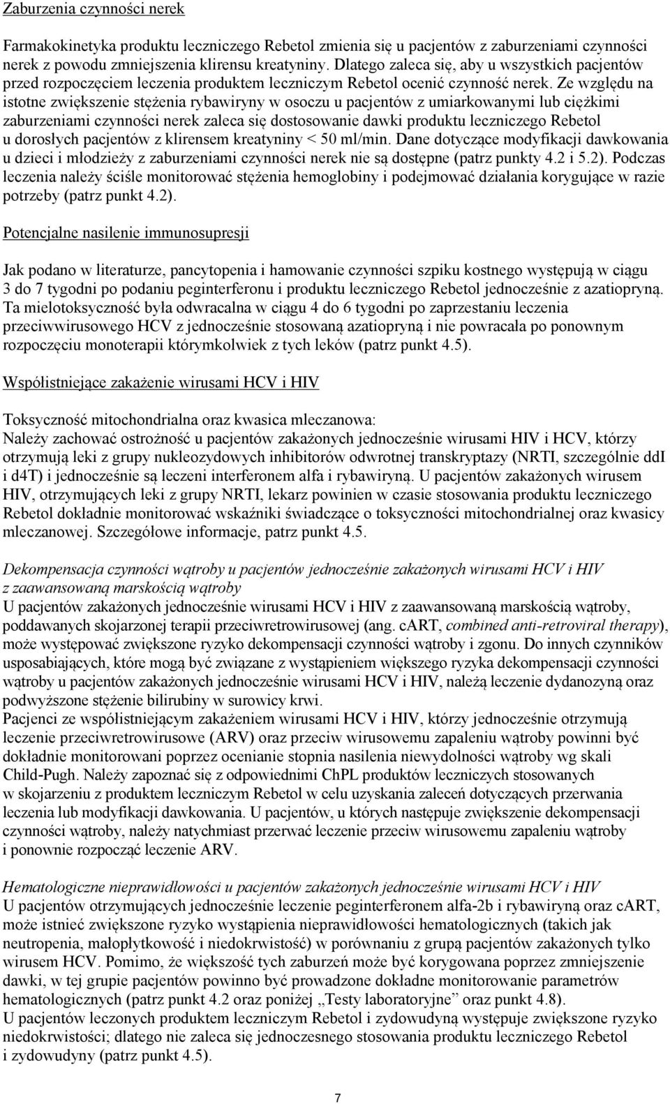 Ze względu na istotne zwiększenie stężenia rybawiryny w osoczu u pacjentów z umiarkowanymi lub ciężkimi zaburzeniami czynności nerek zaleca się dostosowanie dawki produktu leczniczego Rebetol u