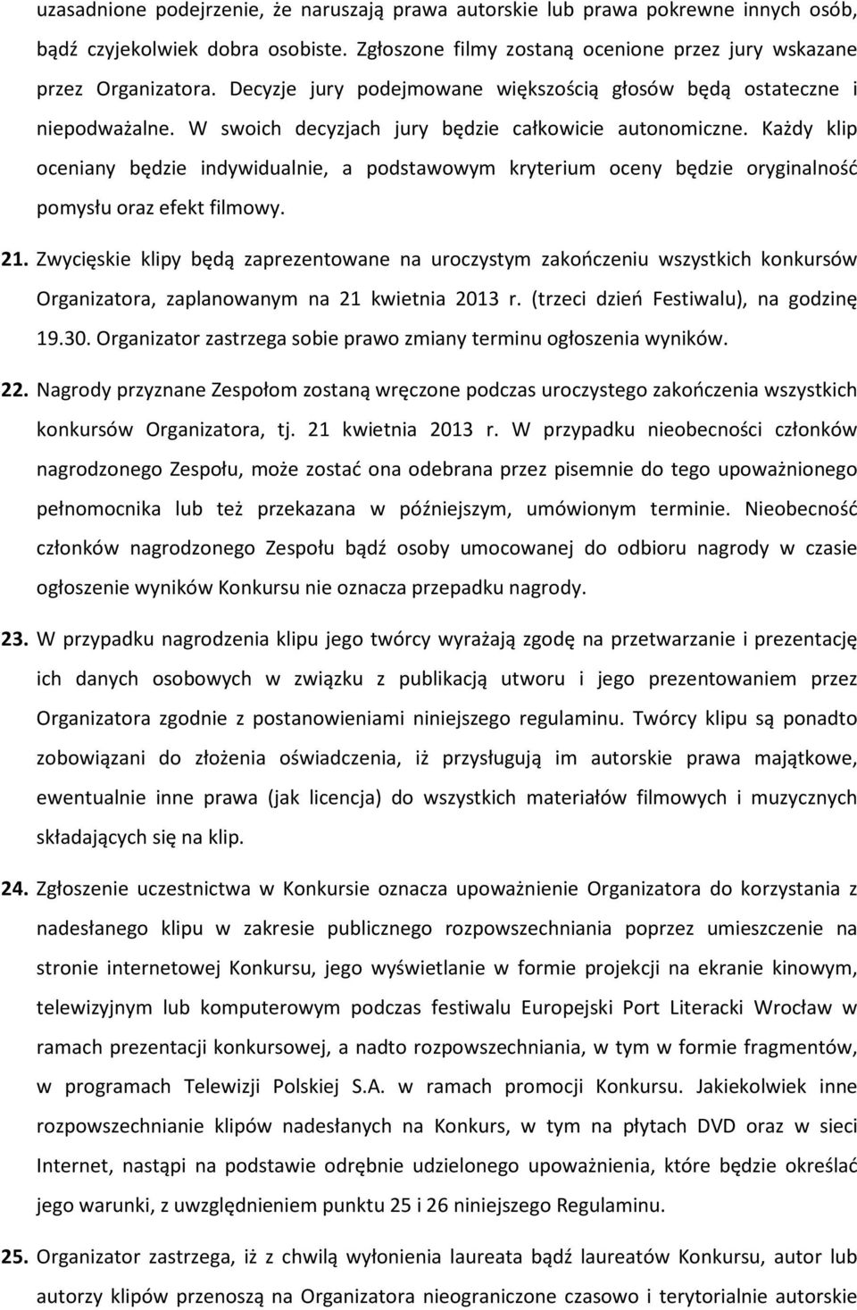 Każdy klip oceniany będzie indywidualnie, a podstawowym kryterium oceny będzie oryginalność pomysłu oraz efekt filmowy. 21.