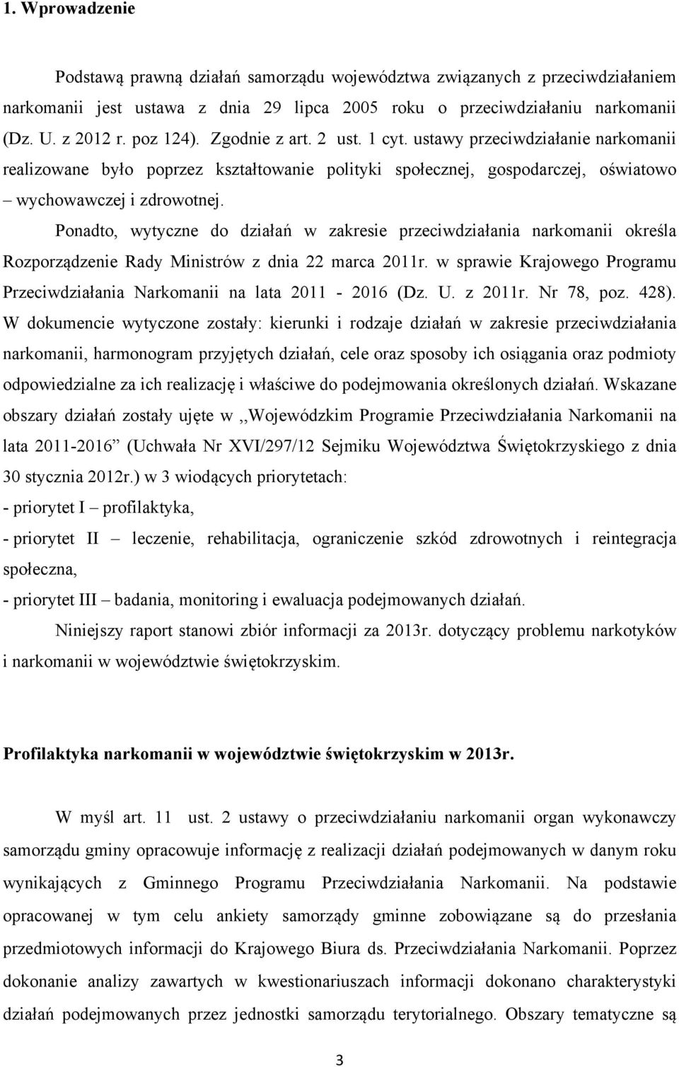 Ponadto, wytyczne do działań w zakresie przeciwdziałania narkomanii określa Rozporządzenie Rady Ministrów z dnia 22 marca 2011r.