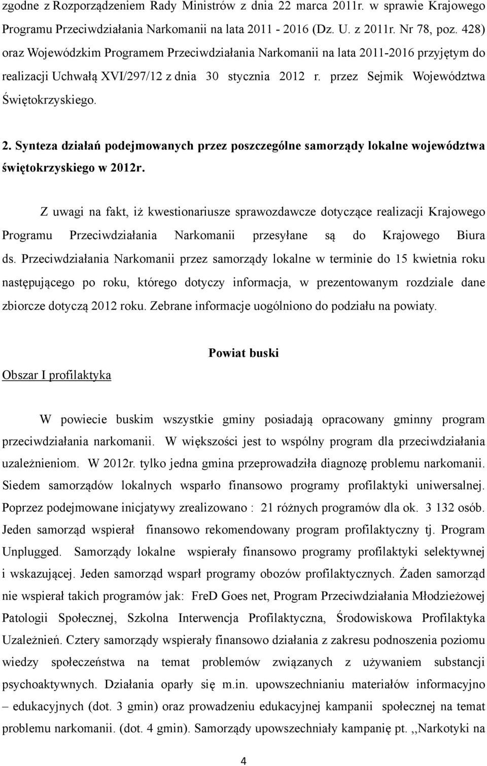 Z uwagi na fakt, iż kwestionariusze sprawozdawcze dotyczące realizacji Krajowego Programu Przeciwdziałania Narkomanii przesyłane są do Krajowego Biura ds.