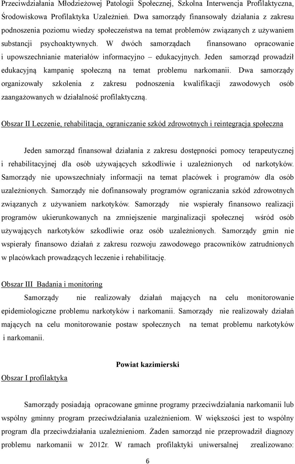 W dwóch samorządach finansowano opracowanie i upowszechnianie materiałów informacyjno edukacyjnych. Jeden samorząd prowadził edukacyjną kampanię społeczną na temat problemu narkomanii.