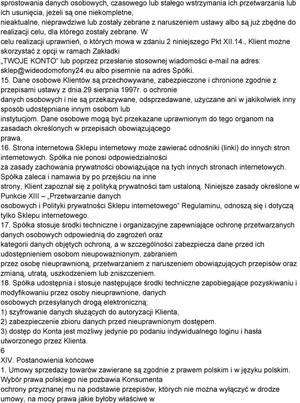 , Klient możne skorzystać z opcji w ramach Zakładki TWOJE KONTO lub poprzez przesłanie stosownej wiadomości e mail na adres: sklep@wideodomofony24.eu albo pisemnie na adres Spółki. 15.