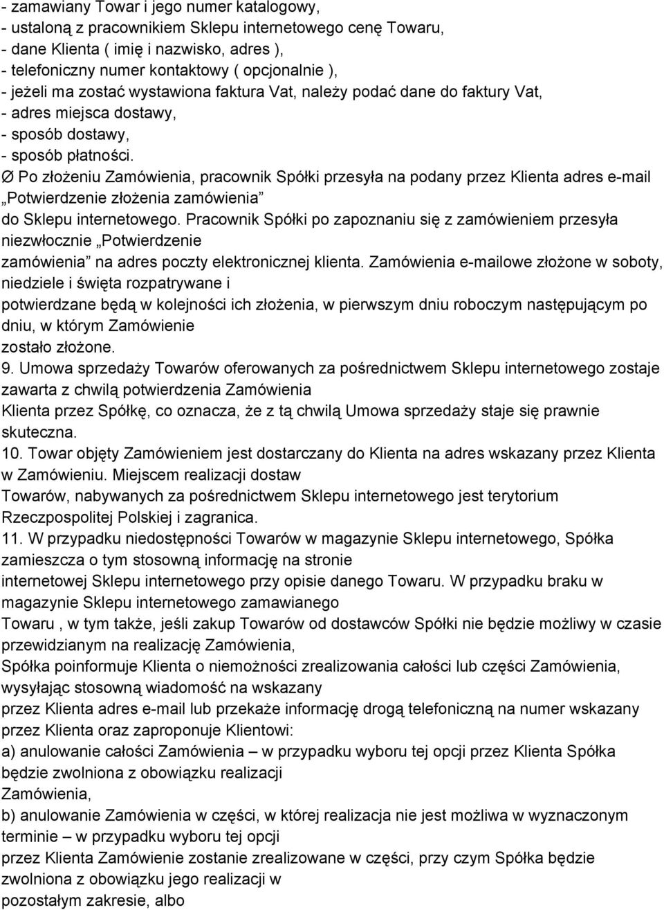 Ø Po złożeniu Zamówienia, pracownik Spółki przesyła na podany przez Klienta adres e mail Potwierdzenie złożenia zamówienia do Sklepu internetowego.