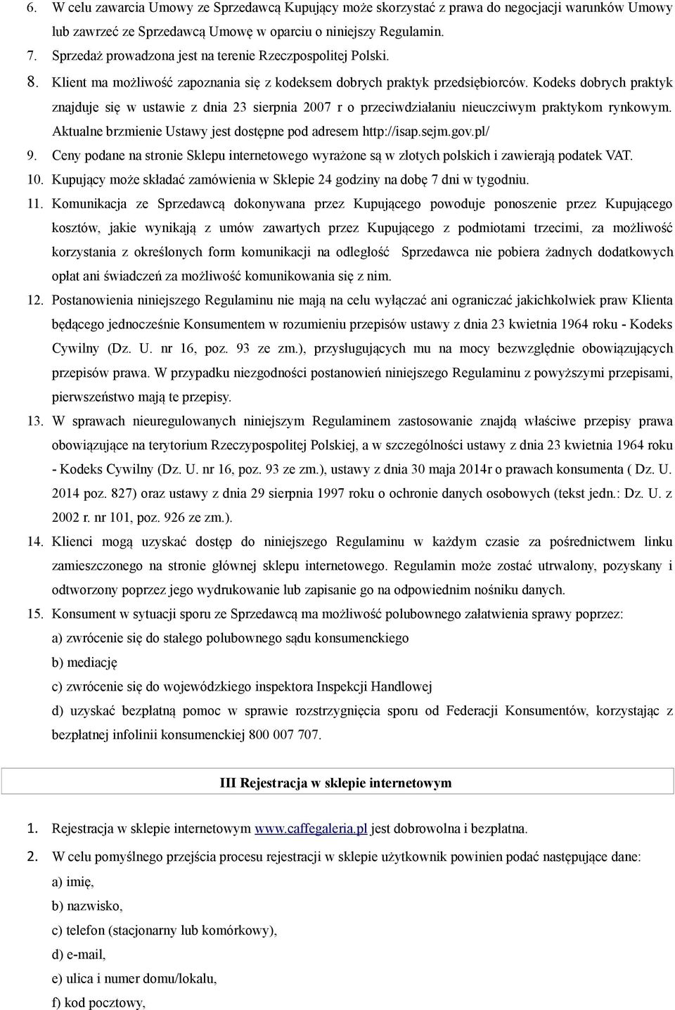 Kodeks dobrych praktyk znajduje się w ustawie z dnia 23 sierpnia 2007 r o przeciwdziałaniu nieuczciwym praktykom rynkowym. Aktualne brzmienie Ustawy jest dostępne pod adresem http://isap.sejm.gov.