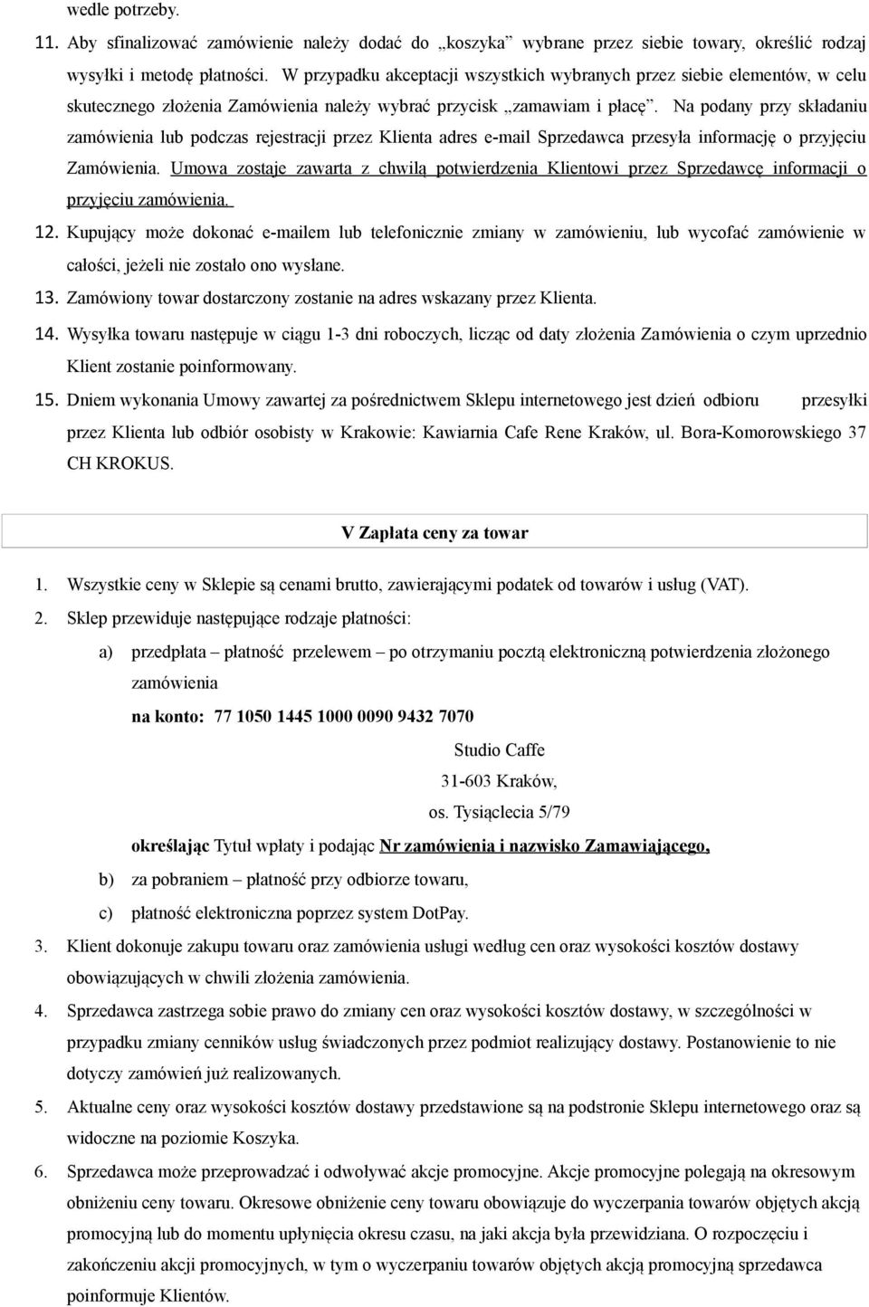 Na podany przy składaniu zamówienia lub podczas rejestracji przez Klienta adres e-mail Sprzedawca przesyła informację o przyjęciu Zamówienia.