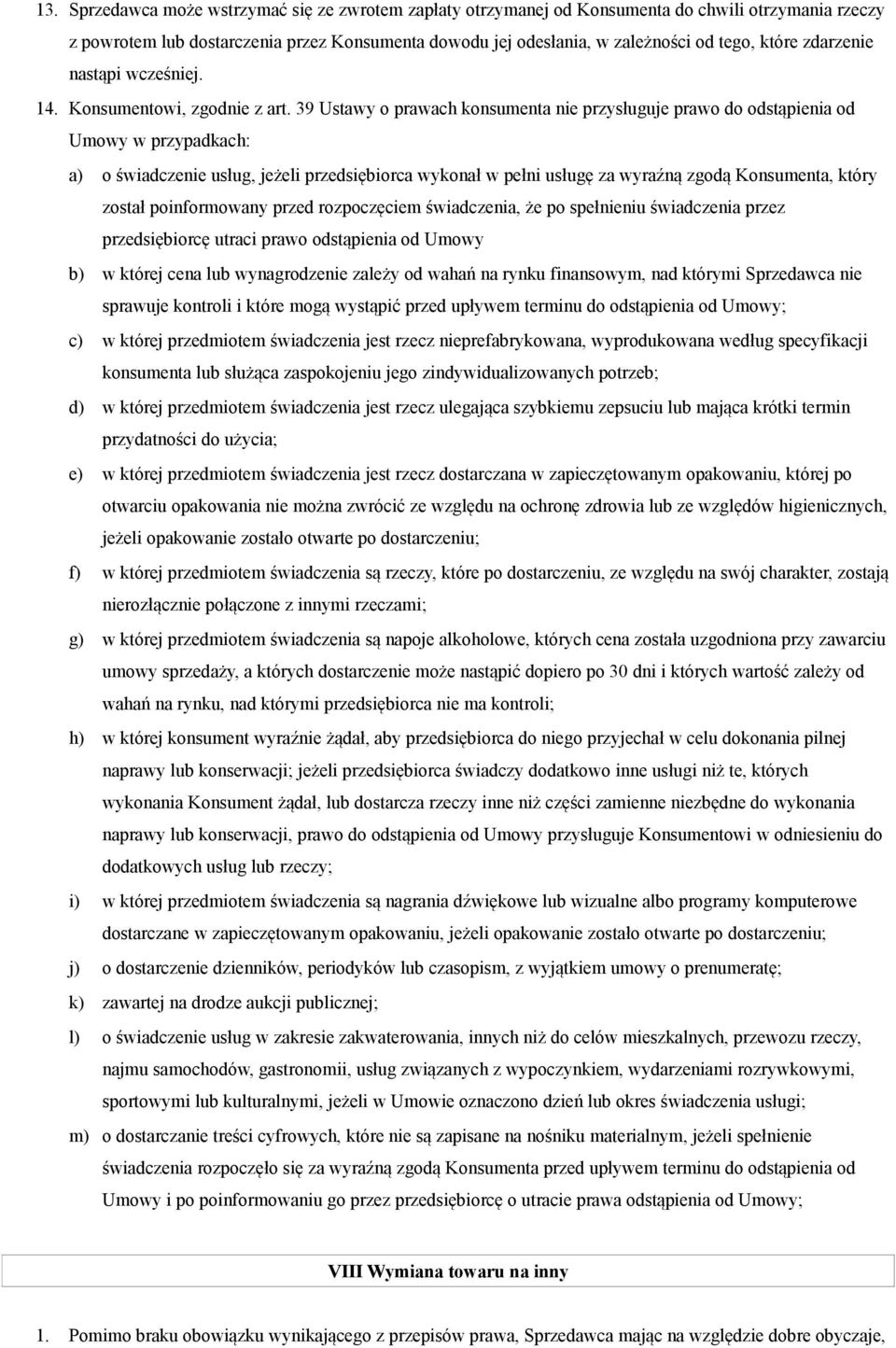 39 Ustawy o prawach konsumenta nie przysługuje prawo do odstąpienia od Umowy w przypadkach: a) o świadczenie usług, jeżeli przedsiębiorca wykonał w pełni usługę za wyraźną zgodą Konsumenta, który