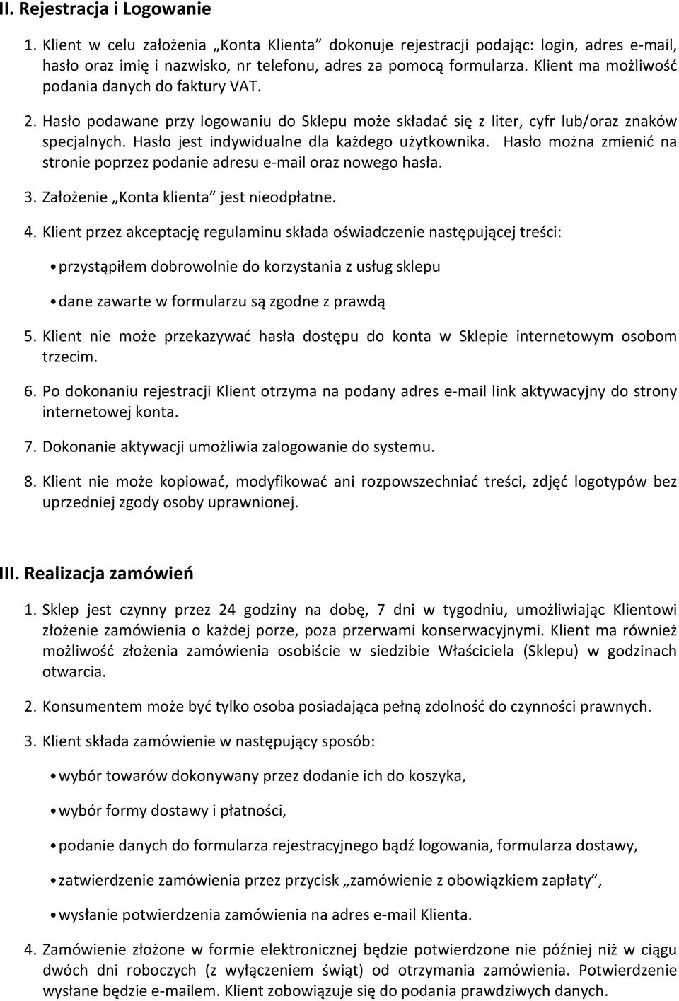 Hasło jest indywidualne dla każdego użytkownika. Hasło można zmienić na stronie poprzez podanie adresu e-mail oraz nowego hasła. 3. Założenie Konta klienta jest nieodpłatne. 4.