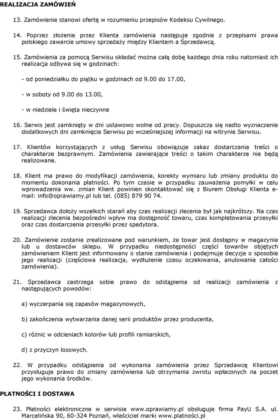 Zamówienia za pomocą Serwisu składać można całą dobę każdego dnia roku natomiast ich realizacja odbywa się w godzinach: - od poniedziałku do piątku w godzinach od 9.00 do 17.00, - w soboty od 9.