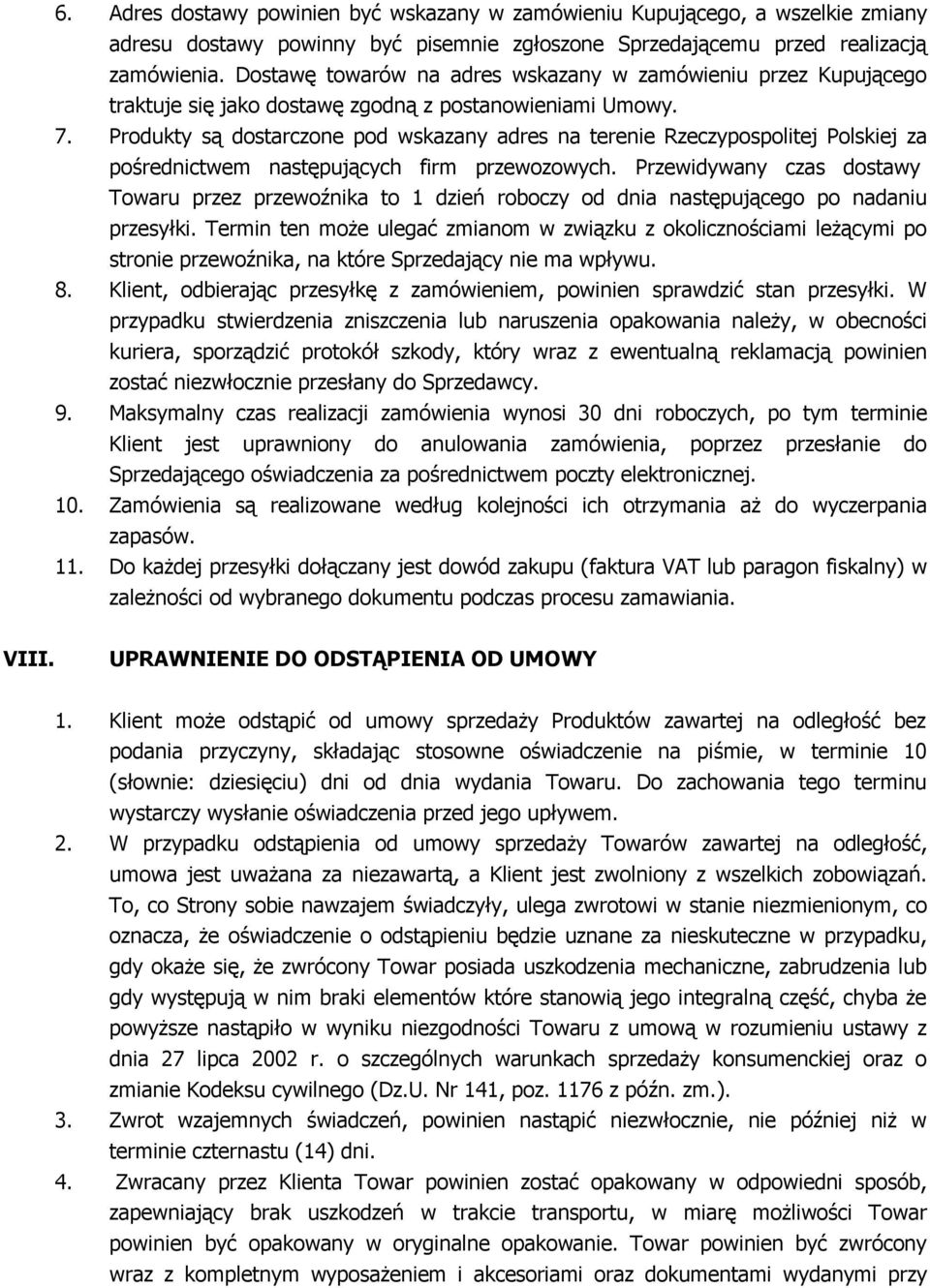 Produkty są dostarczone pod wskazany adres na terenie Rzeczypospolitej Polskiej za pośrednictwem następujących firm przewozowych.