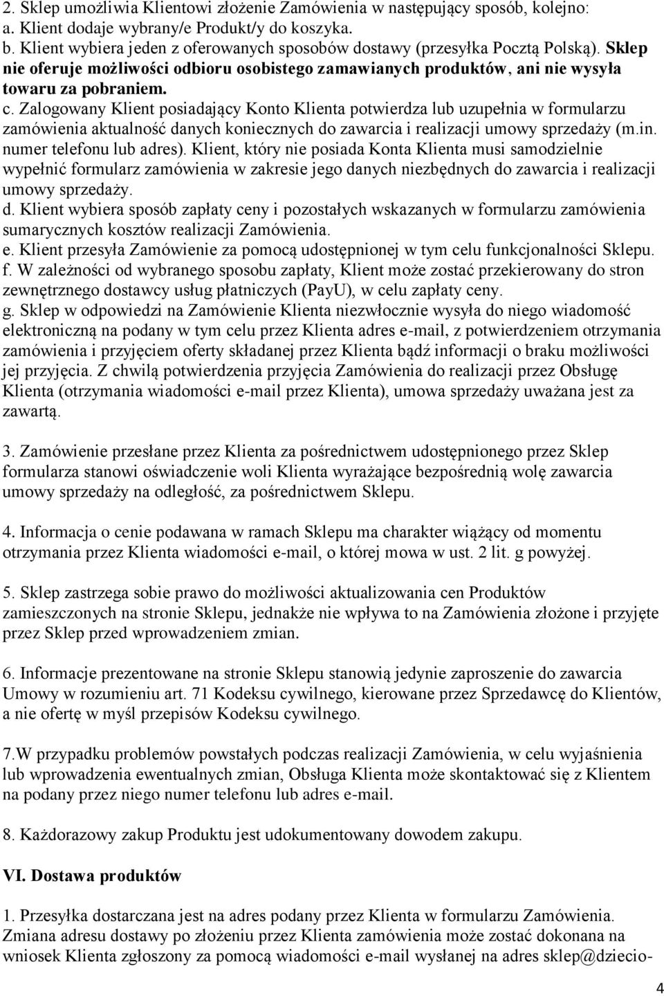 Zalogowany Klient posiadający Konto Klienta potwierdza lub uzupełnia w formularzu zamówienia aktualność danych koniecznych do zawarcia i realizacji umowy sprzedaży (m.in. numer telefonu lub adres).