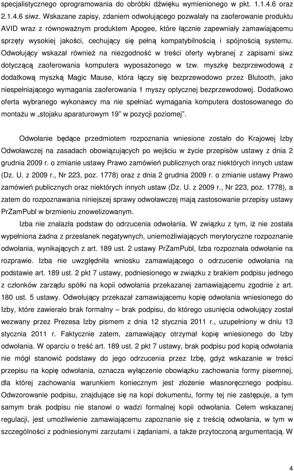 kompatybilnością i spójnością systemu. Odwołujący wskazał równieŝ na niezgodność w treści oferty wybranej z zapisami siwz dotyczącą zaoferowania komputera wyposaŝonego w tzw.