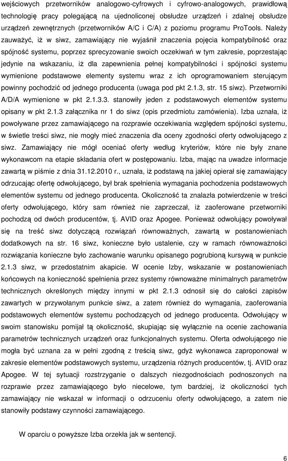 NaleŜy zauwaŝyć, iŝ w siwz, zamawiający nie wyjaśnił znaczenia pojęcia kompatybilność oraz spójność systemu, poprzez sprecyzowanie swoich oczekiwań w tym zakresie, poprzestając jedynie na wskazaniu,