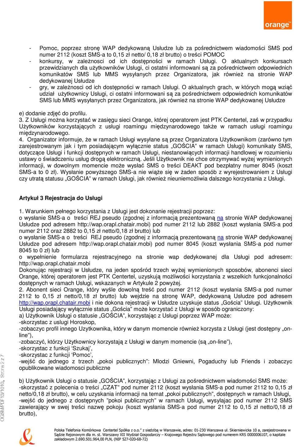 O aktualnych konkursach przewidzianych dla uŝytkowników Usługi, ci ostatni informowani są za pośrednictwem odpowiednich komunikatów SMS lub MMS wysyłanych przez Organizatora, jak równieŝ na stronie