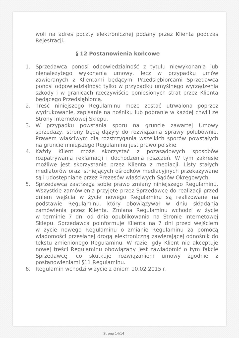 tylko w przypadku umyślnego wyrządzenia szkody i w granicach rzeczywiście poniesionych strat przez Klienta będącego Przedsiębiorcą. 2.