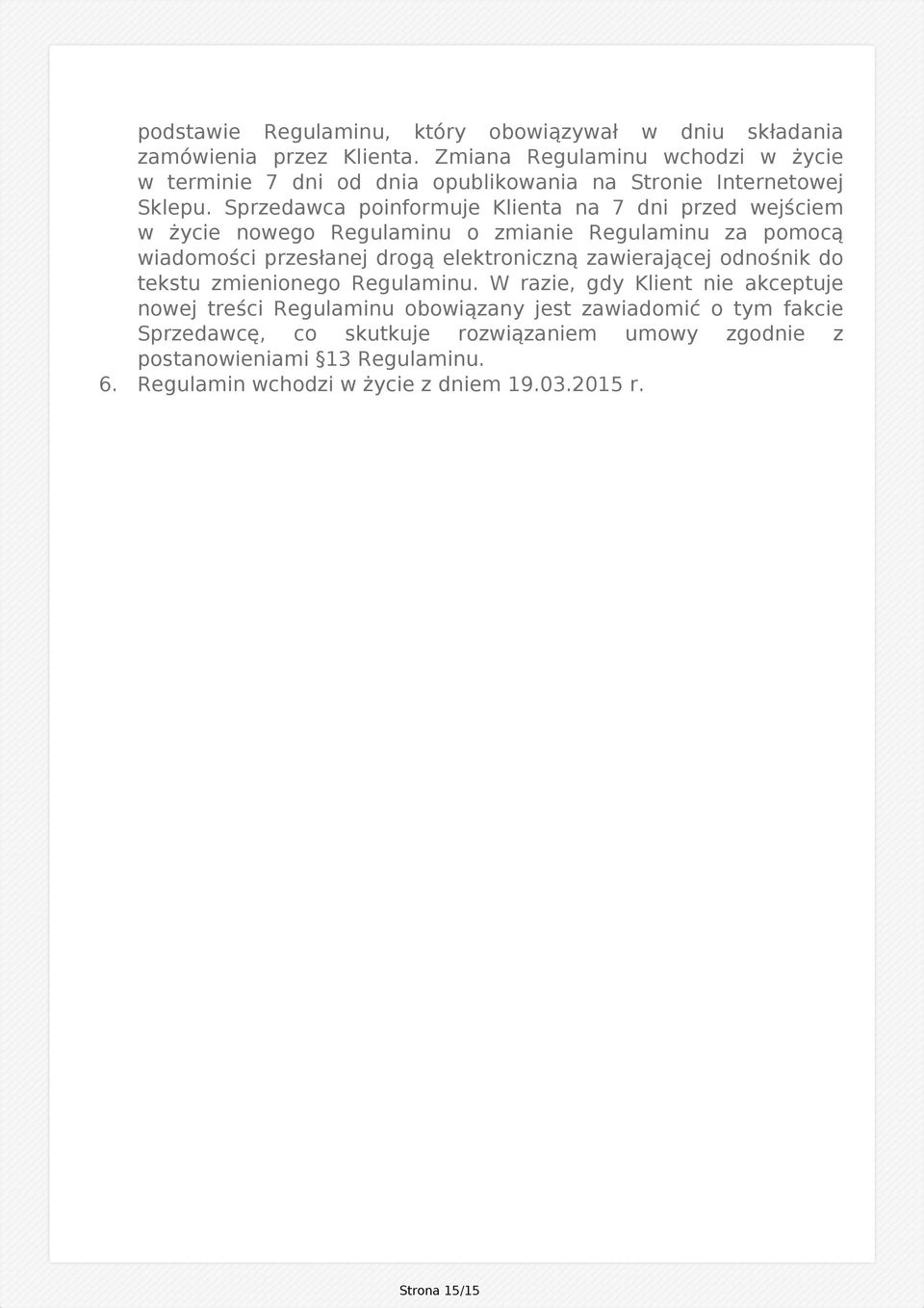 Sprzedawca poinformuje Klienta na 7 dni przed wejściem w życie nowego Regulaminu o zmianie Regulaminu za pomocą wiadomości przesłanej drogą elektroniczną zawierającej