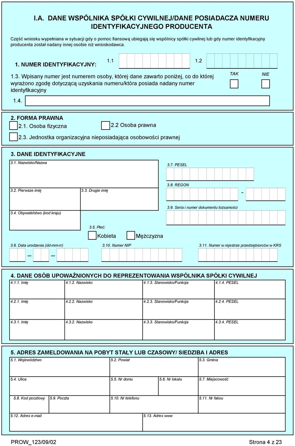 Wpisany numer jest numerem osoby, której dane zawarto poniżej, co do której wyrażono zgodę dotyczącą uzyskania numeru/która posiada nadany numer identyfikacyjny 1.4. TAK NIE 2. FORMA PRAWNA 2.1. Osoba fizyczna 2.