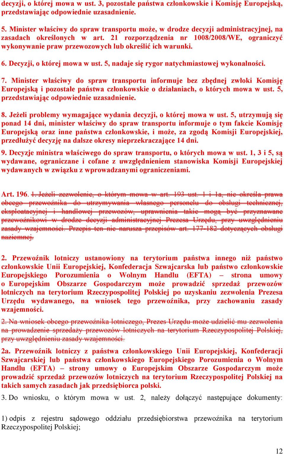 21 rozporządzenia nr 1008/2008/WE, ograniczyć wykonywanie praw przewozowych lub określić ich warunki. 6. Decyzji, o której mowa w ust. 5, nadaje się rygor natychmiastowej wykonalności. 7.