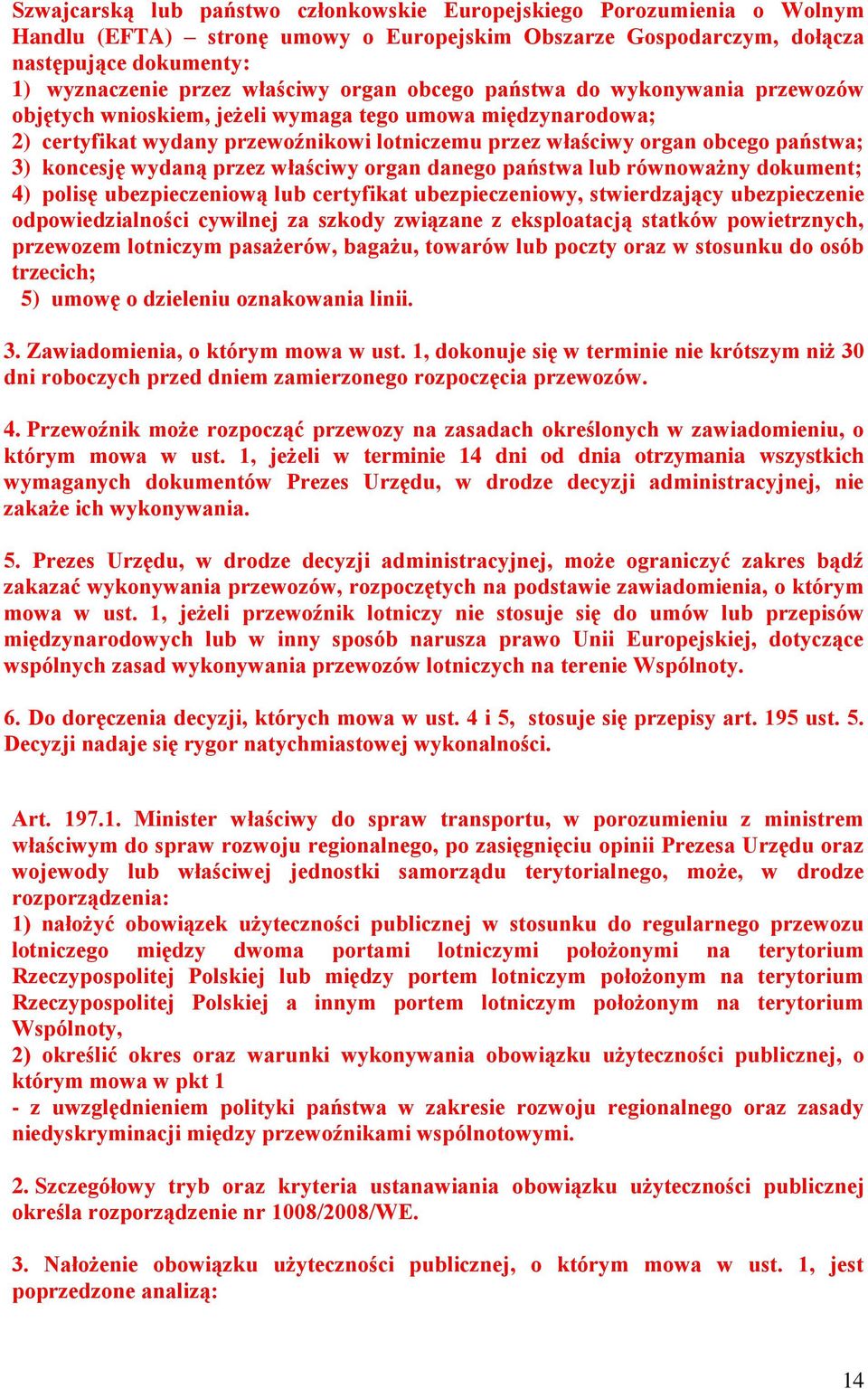 koncesję wydaną przez właściwy organ danego państwa lub równoważny dokument; 4) polisę ubezpieczeniową lub certyfikat ubezpieczeniowy, stwierdzający ubezpieczenie odpowiedzialności cywilnej za szkody