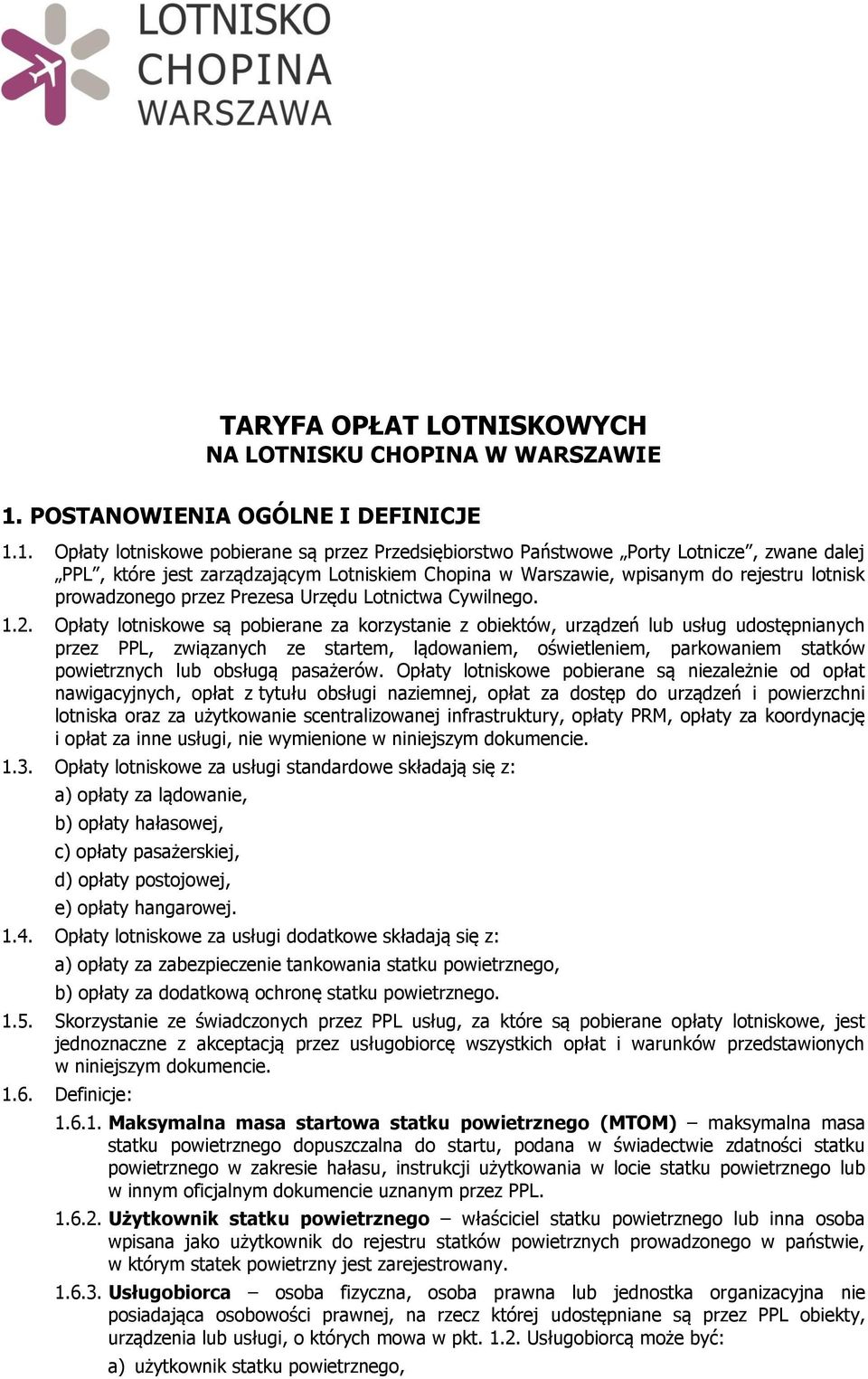 1. Opłaty lotniskowe pobierane są przez Przedsiębiorstwo Państwowe Porty Lotnicze, zwane dalej PPL, które jest zarządzającym Lotniskiem Chopina w Warszawie, wpisanym do rejestru lotnisk prowadzonego