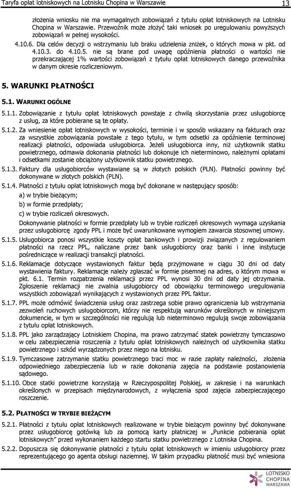 do 4.10.5. nie są brane pod uwagę opóźnienia płatności o wartości nie przekraczającej 1% wartości zobowiązań z tytułu opłat lotniskowych danego przewoźnika w danym okresie rozliczeniowym. 5.