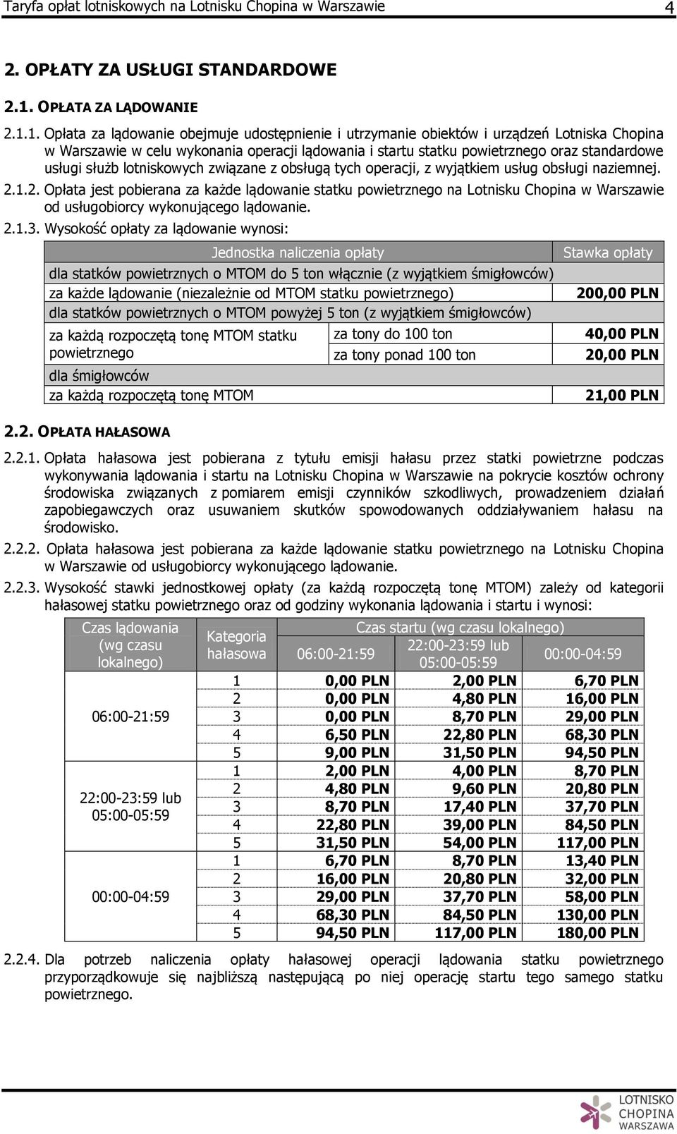 1. Opłata za lądowanie obejmuje udostępnienie i utrzymanie obiektów i urządzeń Lotniska Chopina w Warszawie w celu wykonania operacji lądowania i startu statku powietrznego oraz standardowe usługi