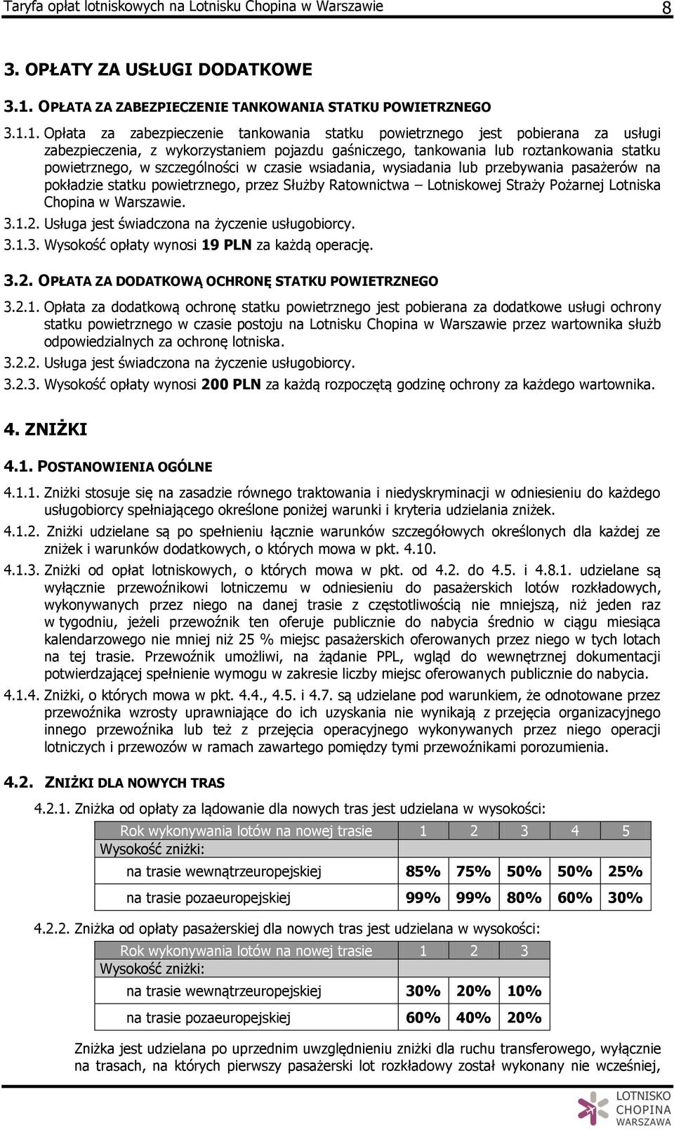 1. Opłata za zabezpieczenie tankowania statku powietrznego jest pobierana za usługi zabezpieczenia, z wykorzystaniem pojazdu gaśniczego, tankowania lub roztankowania statku powietrznego, w