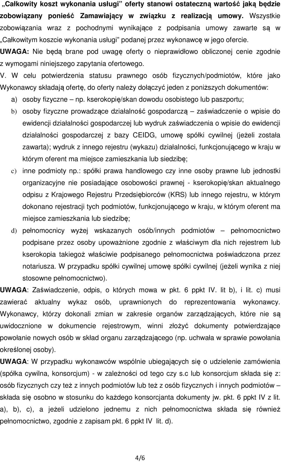 UWAGA: Nie będą brane pod uwagę oferty o nieprawidłowo obliczonej cenie zgodnie z wymogami niniejszego zapytania ofertowego. V.