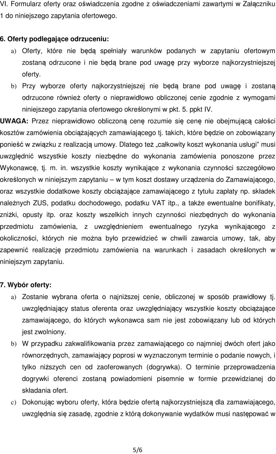 b) Przy wyborze oferty najkorzystniejszej nie będą brane pod uwagę i zostaną odrzucone również oferty o nieprawidłowo obliczonej cenie zgodnie z wymogami niniejszego zapytania ofertowego określonymi